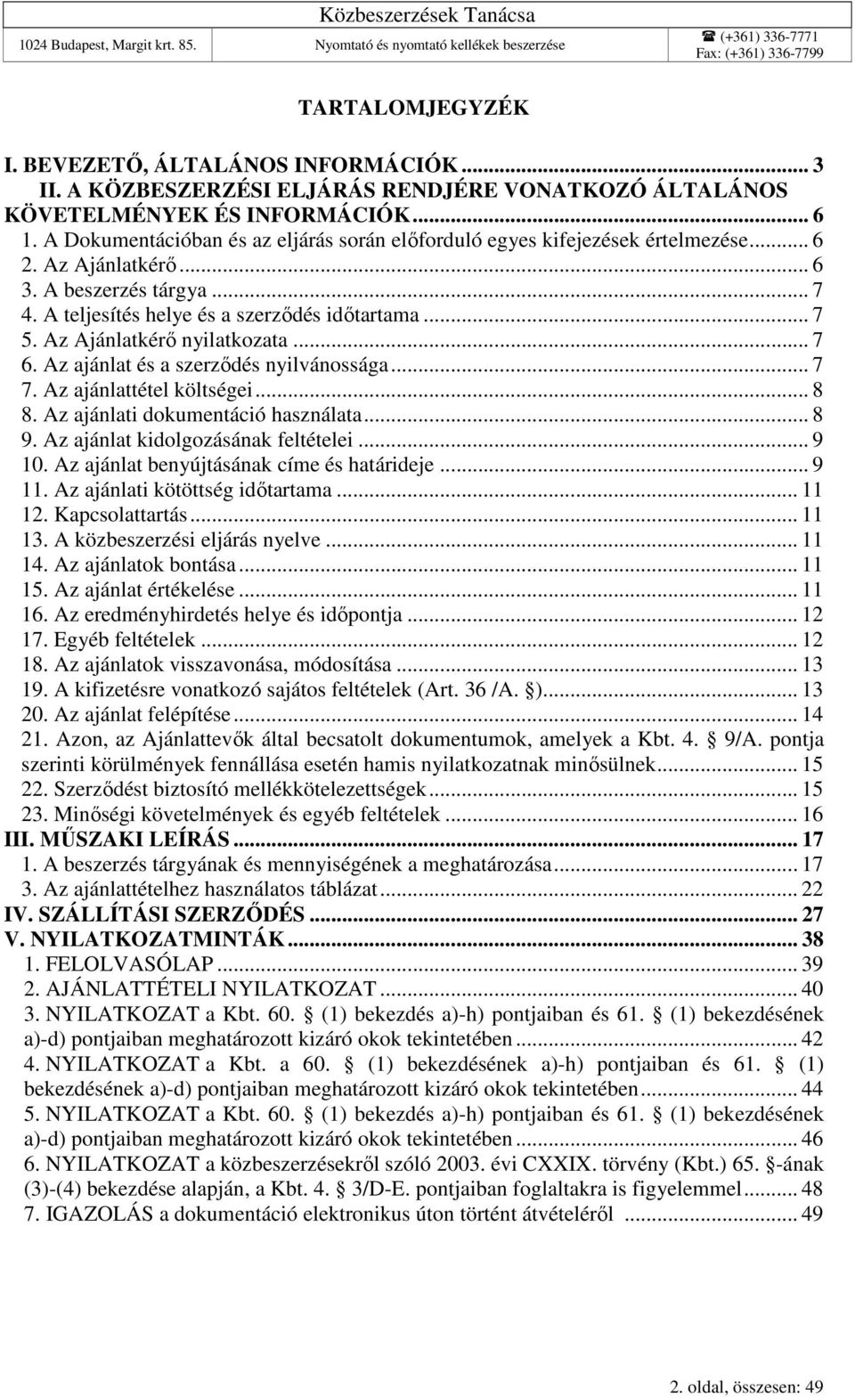 Az Ajánlatkérő nyilatkozata... 7 6. Az ajánlat és a szerződés nyilvánossága... 7 7. Az ajánlattétel költségei... 8 8. Az ajánlati dokumentáció használata... 8 9. Az ajánlat kidolgozásának feltételei.