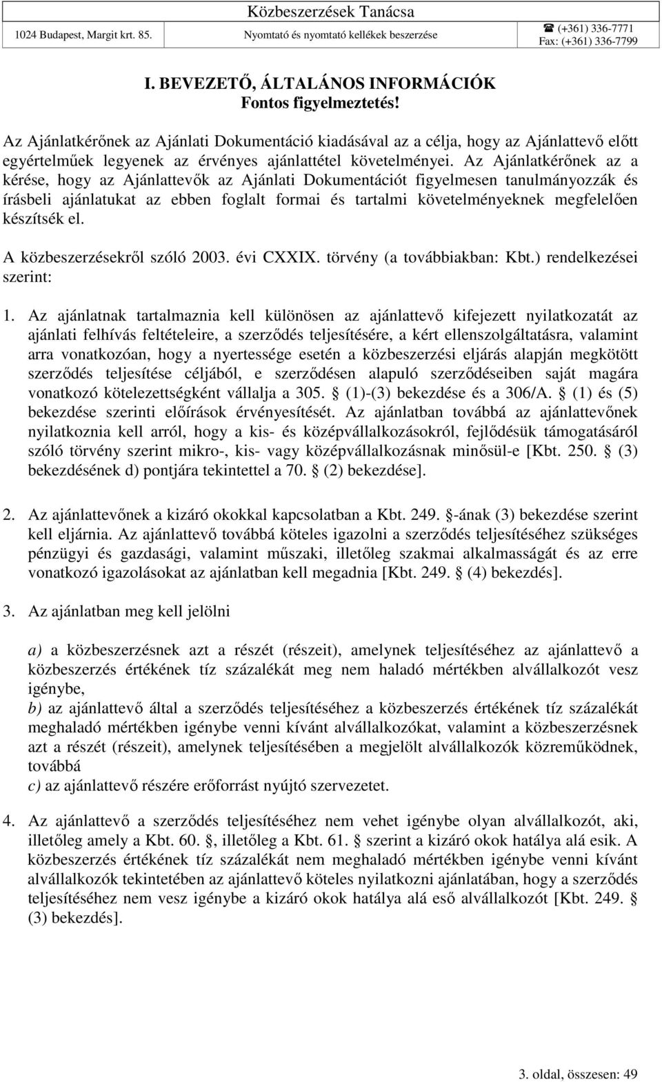 Az Ajánlatkérőnek az a kérése, hogy az Ajánlattevők az Ajánlati Dokumentációt figyelmesen tanulmányozzák és írásbeli ajánlatukat az ebben foglalt formai és tartalmi követelményeknek megfelelően