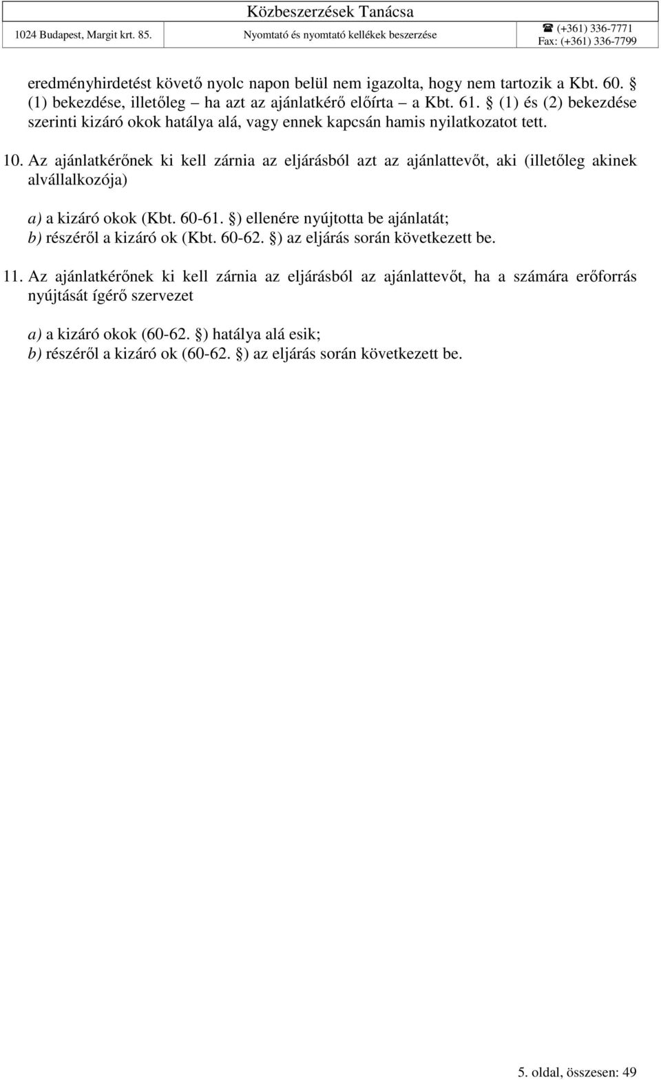 Az ajánlatkérőnek ki kell zárnia az eljárásból azt az ajánlattevőt, aki (illetőleg akinek alvállalkozója) a) a kizáró okok (Kbt. 60-61.