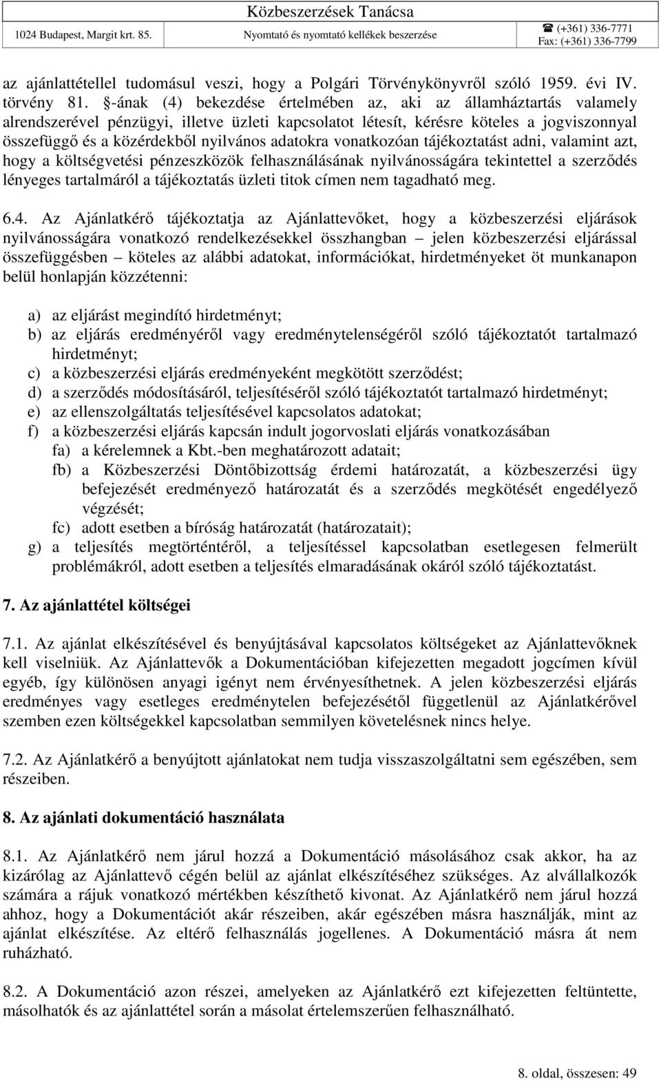 adatokra vonatkozóan tájékoztatást adni, valamint azt, hogy a költségvetési pénzeszközök felhasználásának nyilvánosságára tekintettel a szerződés lényeges tartalmáról a tájékoztatás üzleti titok