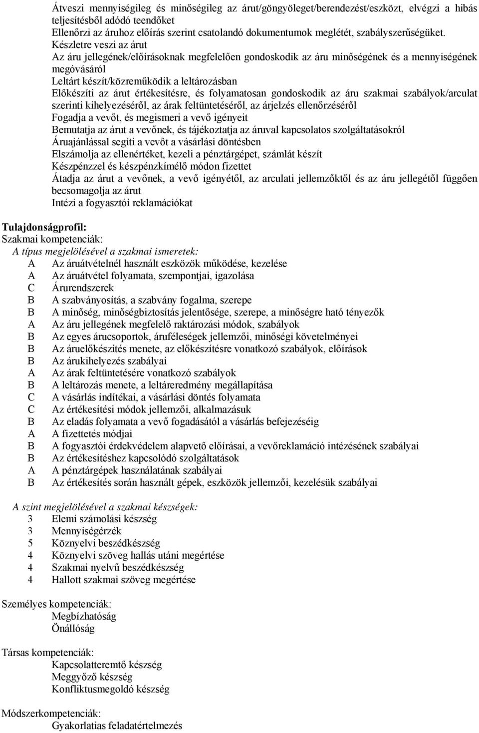 Készletre veszi az árut Az áru jellegének/előírásoknak megfelelően gondoskodik az áru minőségének és a mennyiségének megóvásáról Leltárt készít/közreműködik a leltározásban Előkészíti az árut