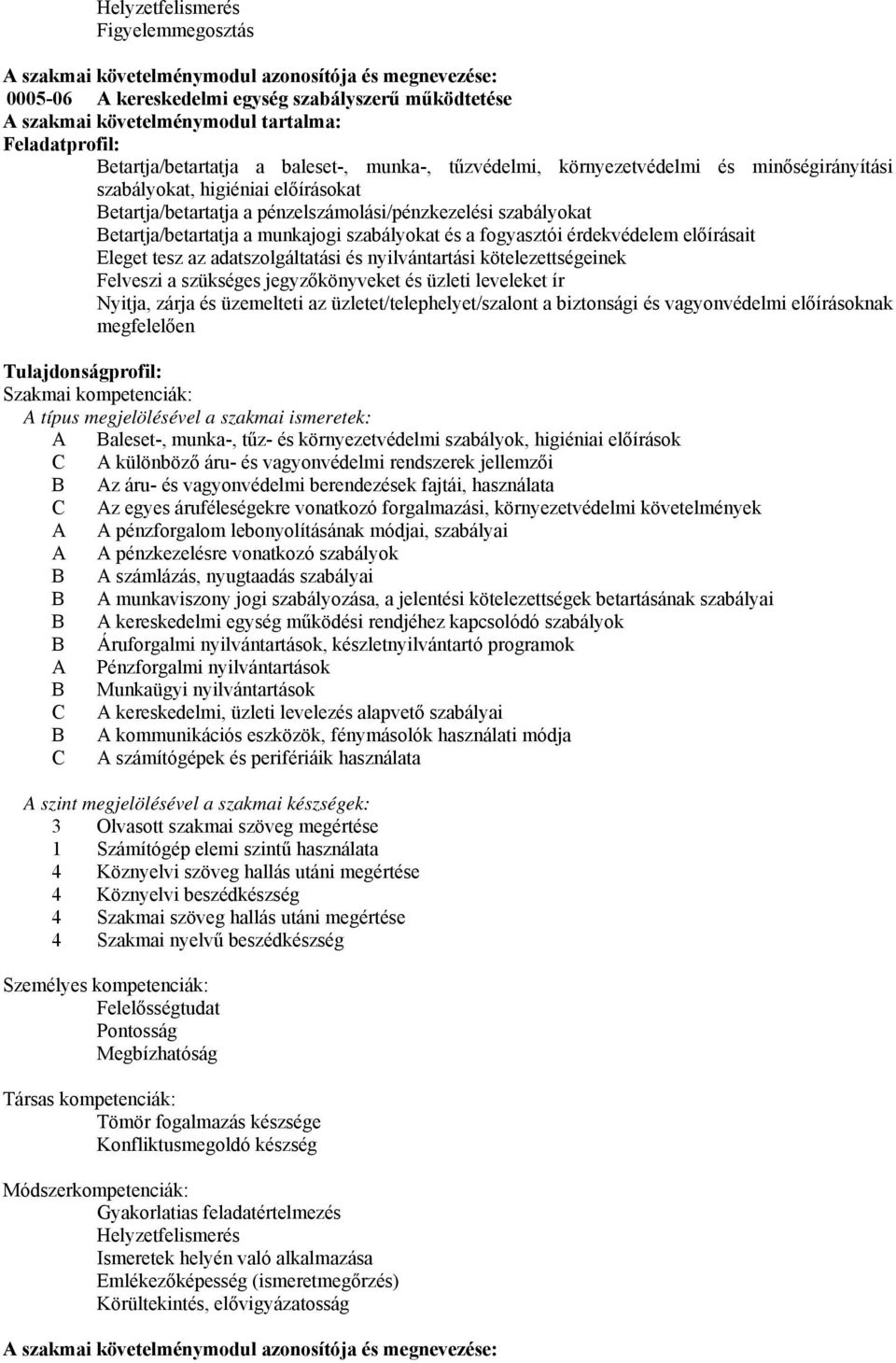 adatszolgáltatási és nyilvántartási kötelezettségeinek Felveszi a szükséges jegyzőkönyveket és üzleti leveleket ír Nyitja, zárja és üzemelteti az üzletet/telephelyet/szalont a biztonsági és