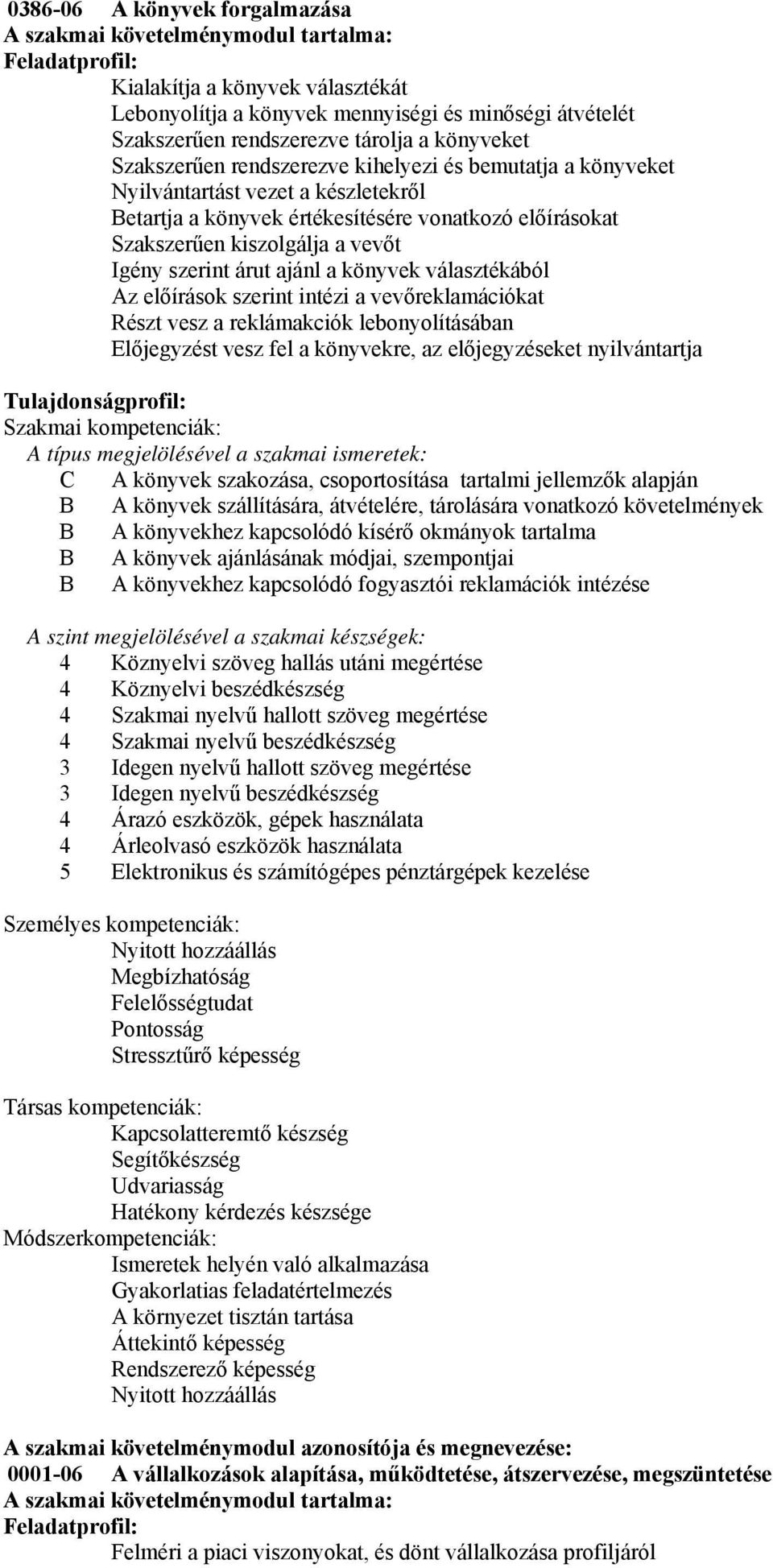 Az előírások szerint intézi a vevőreklamációkat Részt vesz a reklámakciók lebonyolításában Előjegyzést vesz fel a könyvekre, az előjegyzéseket nyilvántartja A típus megjelölésével a szakmai