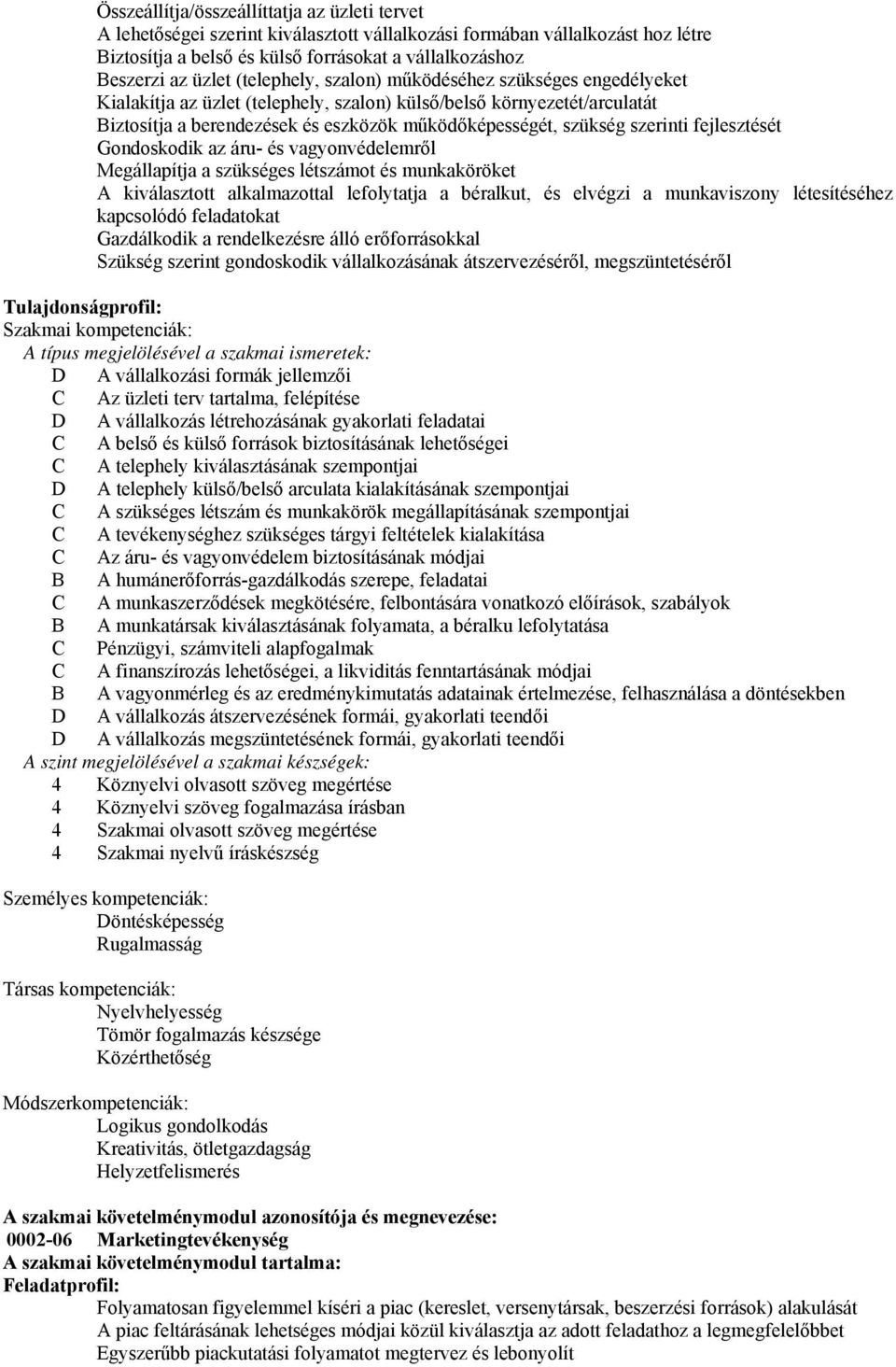 szerinti fejlesztését Gondoskodik az áru- és vagyonvédelemről Megállapítja a szükséges létszámot és munkaköröket A kiválasztott alkalmazottal lefolytatja a béralkut, és elvégzi a munkaviszony