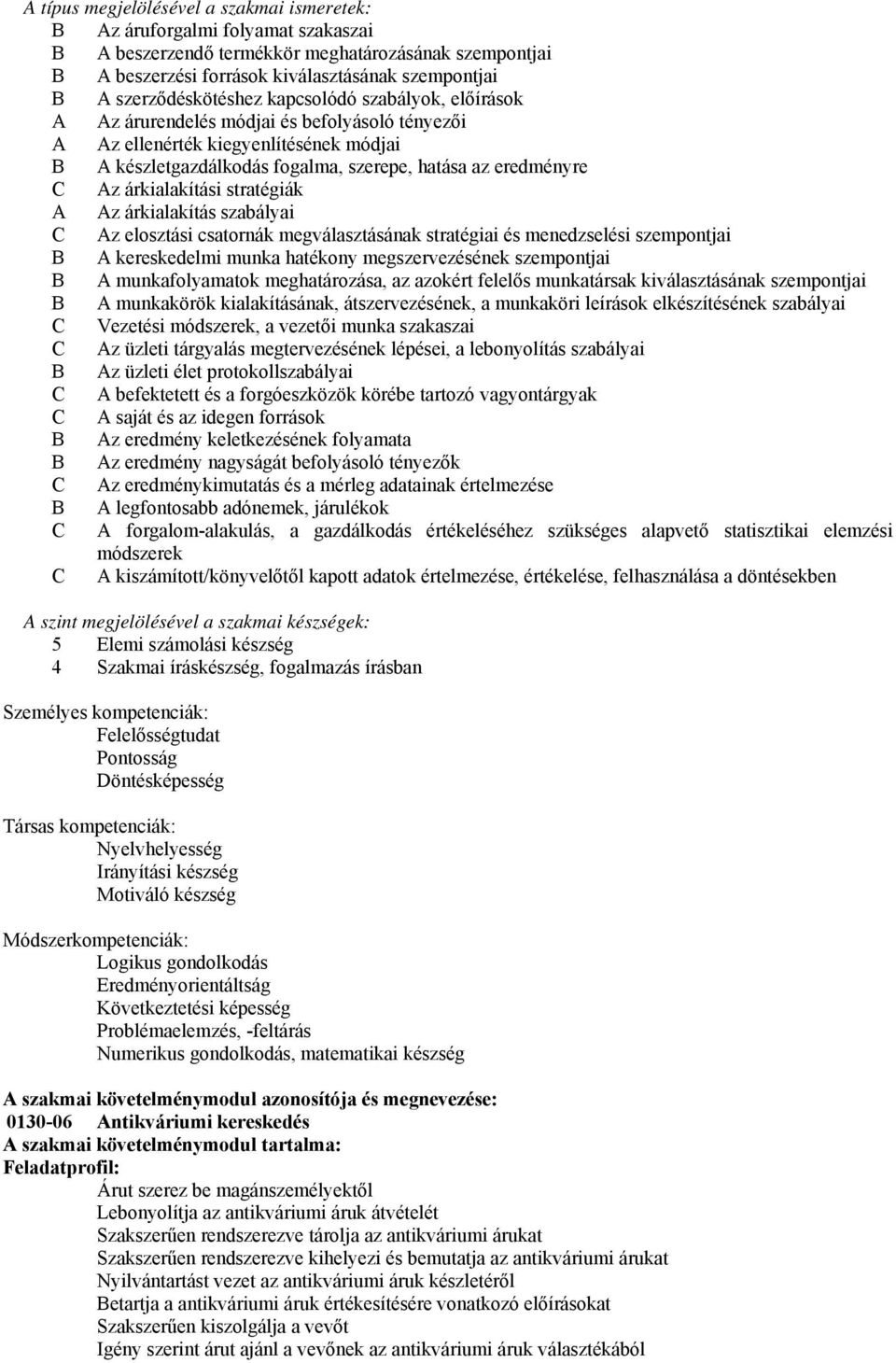 C Az árkialakítási stratégiák A Az árkialakítás szabályai C Az elosztási csatornák megválasztásának stratégiai és menedzselési szempontjai B A kereskedelmi munka hatékony megszervezésének szempontjai