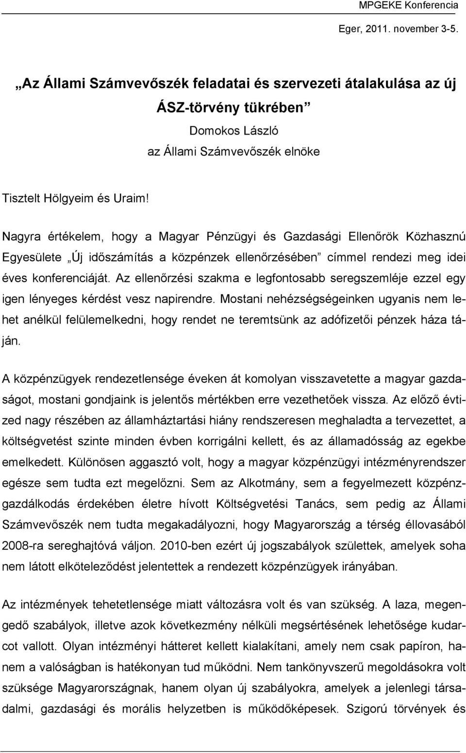 Nagyra értékelem, hogy a Magyar Pénzügyi és Gazdasági Ellenőrök Közhasznú Egyesülete Új időszámítás a közpénzek ellenőrzésében címmel rendezi meg idei éves konferenciáját.