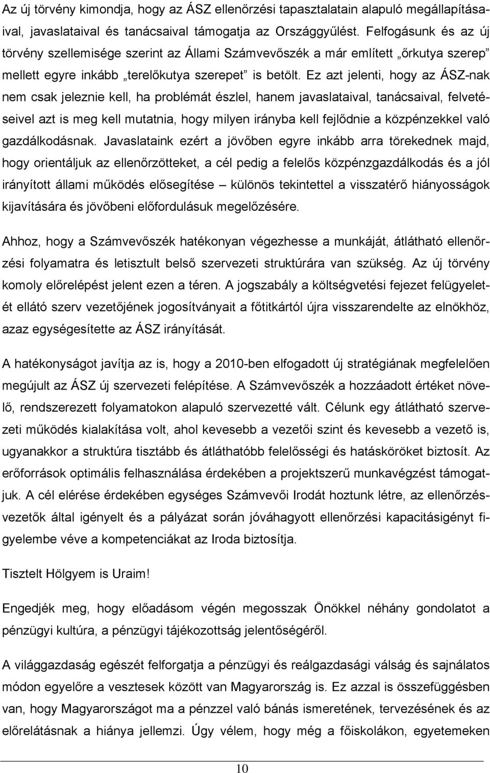 Ez azt jelenti, hogy az ÁSZ-nak nem csak jeleznie kell, ha problémát észlel, hanem javaslataival, tanácsaival, felvetéseivel azt is meg kell mutatnia, hogy milyen irányba kell fejlődnie a