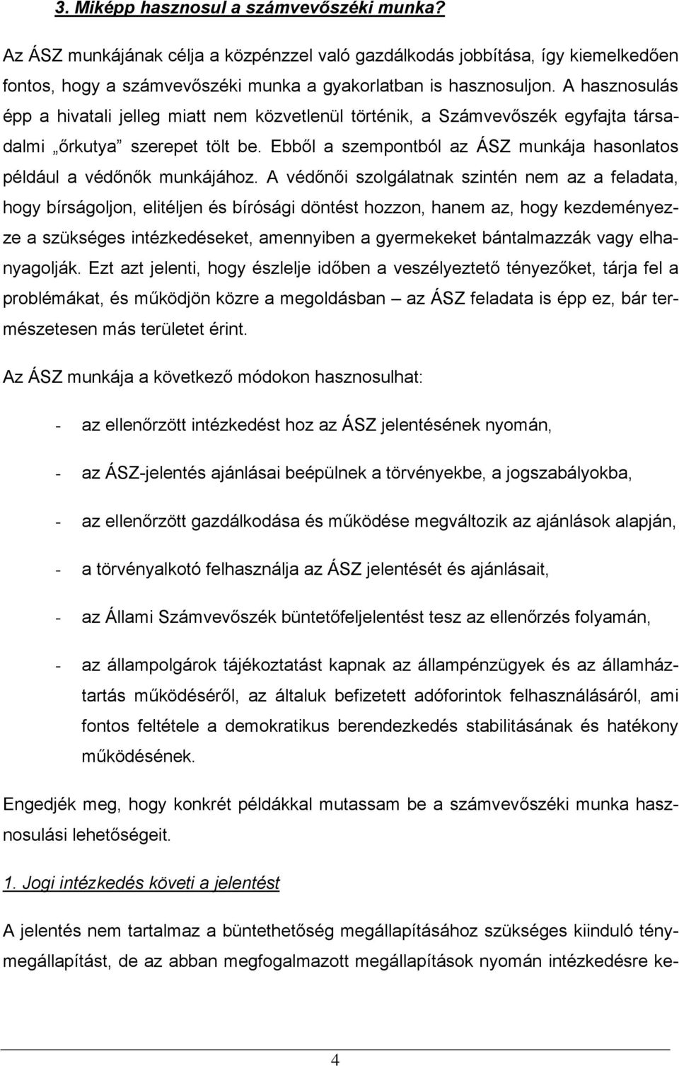 Ebből a szempontból az ÁSZ munkája hasonlatos például a védőnők munkájához.