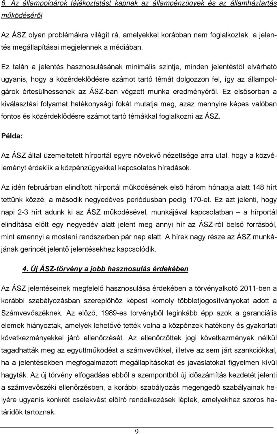 Ez talán a jelentés hasznosulásának minimális szintje, minden jelentéstől elvárható ugyanis, hogy a közérdeklődésre számot tartó témát dolgozzon fel, így az állampolgárok értesülhessenek az ÁSZ-ban