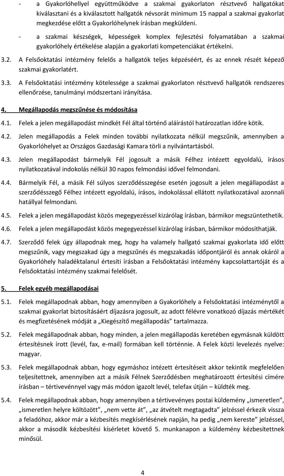 A Felsőoktatási intézmény felelős a hallgatók teljes képzéséért, és az ennek részét képező szakmai gyakorlatért. 3.