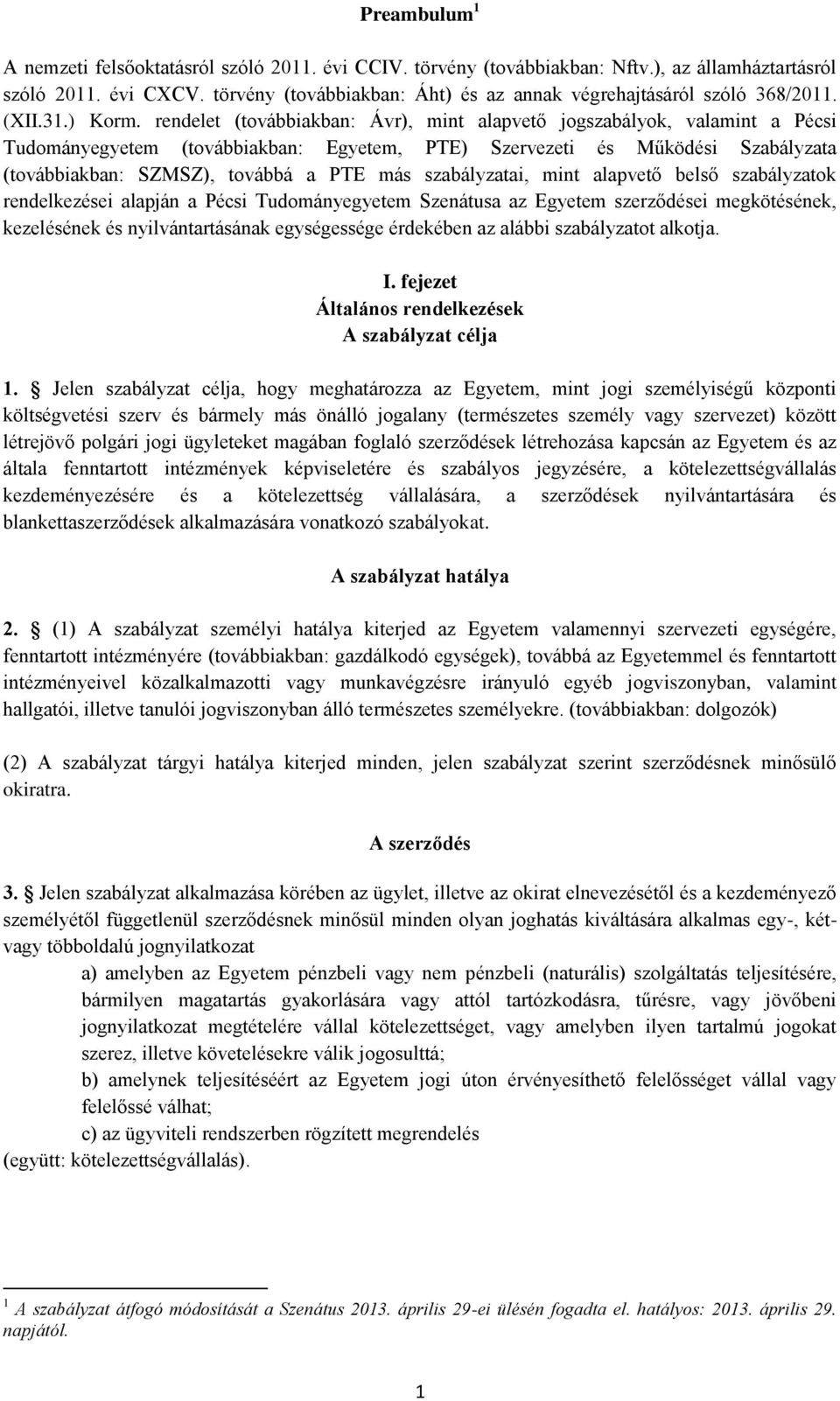 rendelet (továbbiakban: Ávr), mint alapvető jogszabályok, valamint a Pécsi Tudományegyetem (továbbiakban: Egyetem, PTE) Szervezeti és Működési Szabályzata (továbbiakban: SZMSZ), továbbá a PTE más