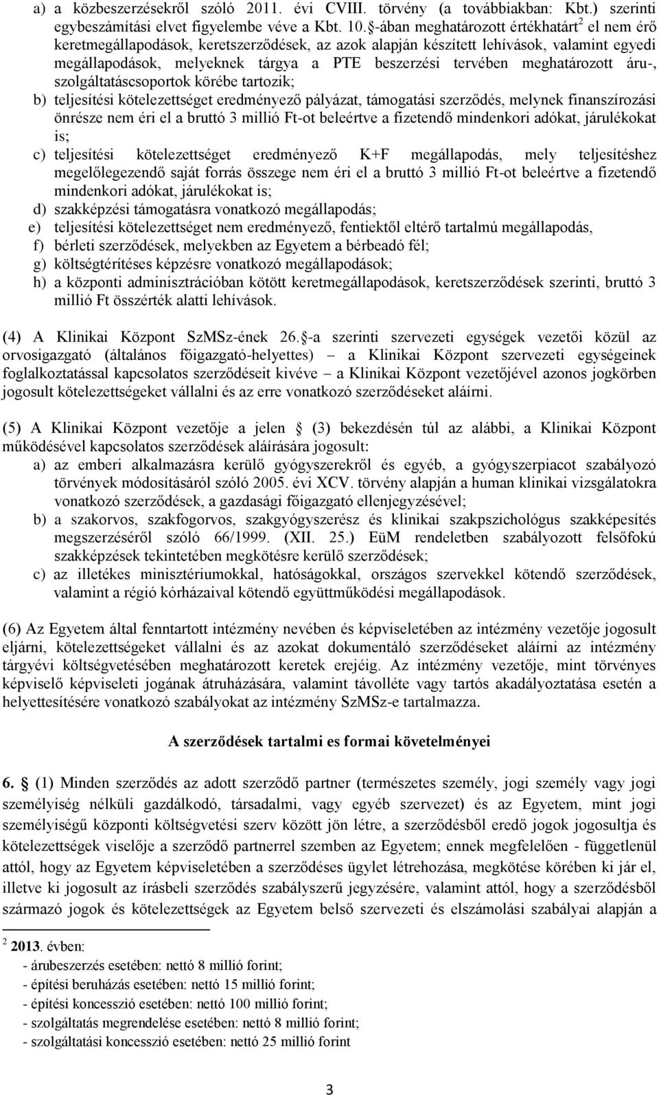 meghatározott áru-, szolgáltatáscsoportok körébe tartozik; b) teljesítési kötelezettséget eredményező pályázat, támogatási szerződés, melynek finanszírozási önrésze nem éri el a bruttó 3 millió Ft-ot