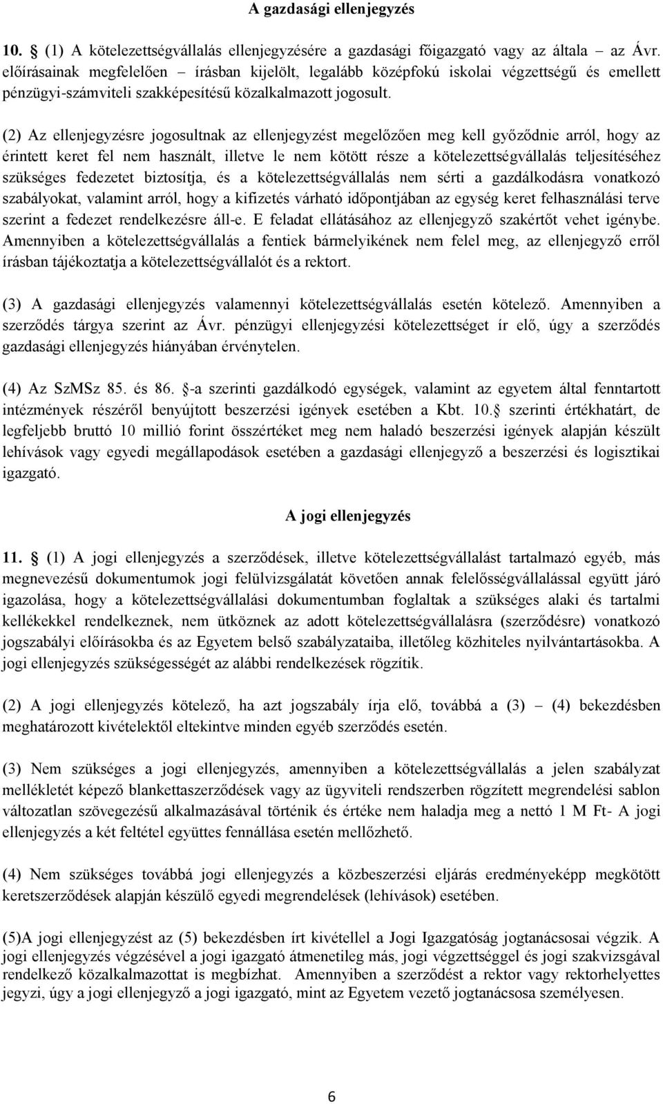 (2) Az ellenjegyzésre jogosultnak az ellenjegyzést megelőzően meg kell győződnie arról, hogy az érintett keret fel nem használt, illetve le nem kötött része a kötelezettségvállalás teljesítéséhez