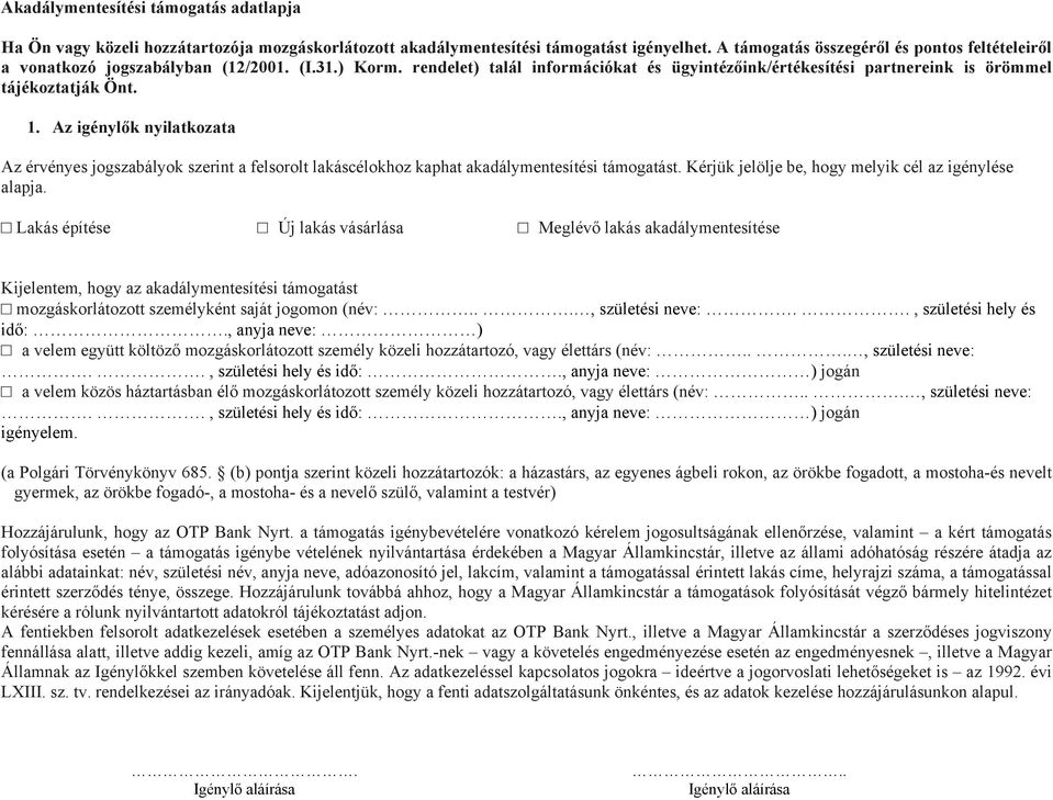 Az igénylők nyilatkozata Az érvényes jogszabályok szerint a felsorolt lakáscélokhoz kaphat akadálymentesítési támogatást. Kérjük jelölje be, hogy melyik cél az igénylése alapja.