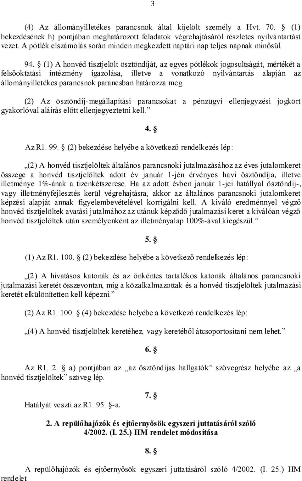 (1) A honvéd tisztjelölt ösztöndíját, az egyes pótlékok jogosultságát, mértékét a felsőoktatási intézmény igazolása, illetve a vonatkozó nyilvántartás alapján az állományilletékes parancsnok