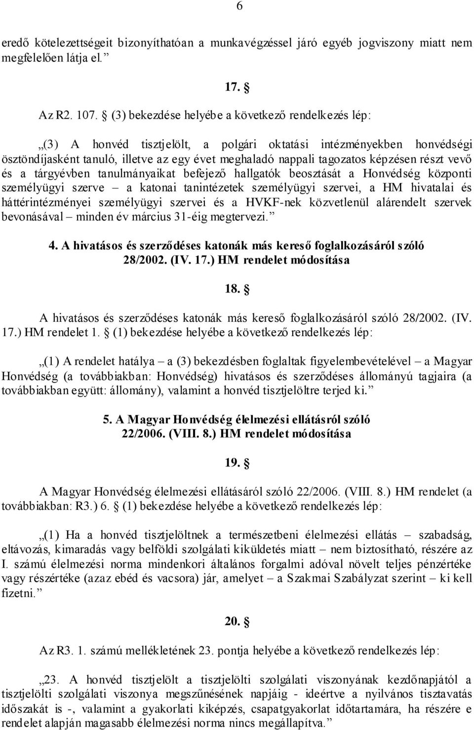 képzésen részt vevő és a tárgyévben tanulmányaikat befejező hallgatók beosztását a Honvédség központi személyügyi szerve a katonai tanintézetek személyügyi szervei, a HM hivatalai és