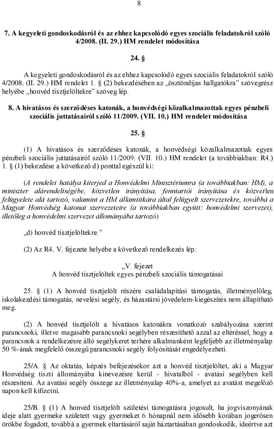 (2) bekezdésében az ösztöndíjas hallgatókra szövegrész helyébe honvéd tisztjelöltekre szöveg lép. 8.