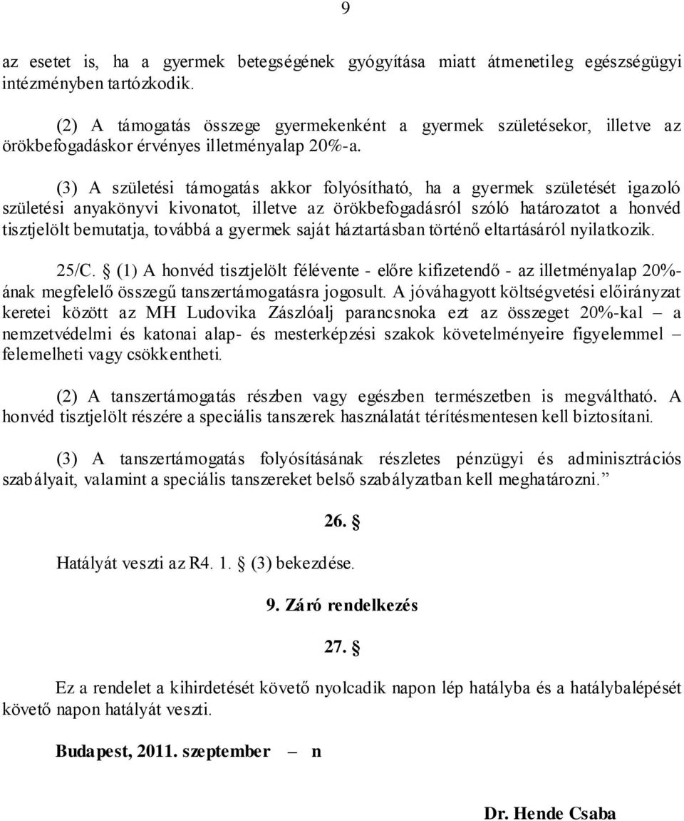 (3) A születési támogatás akkor folyósítható, ha a gyermek születését igazoló születési anyakönyvi kivonatot, illetve az örökbefogadásról szóló határozatot a honvéd tisztjelölt bemutatja, továbbá a