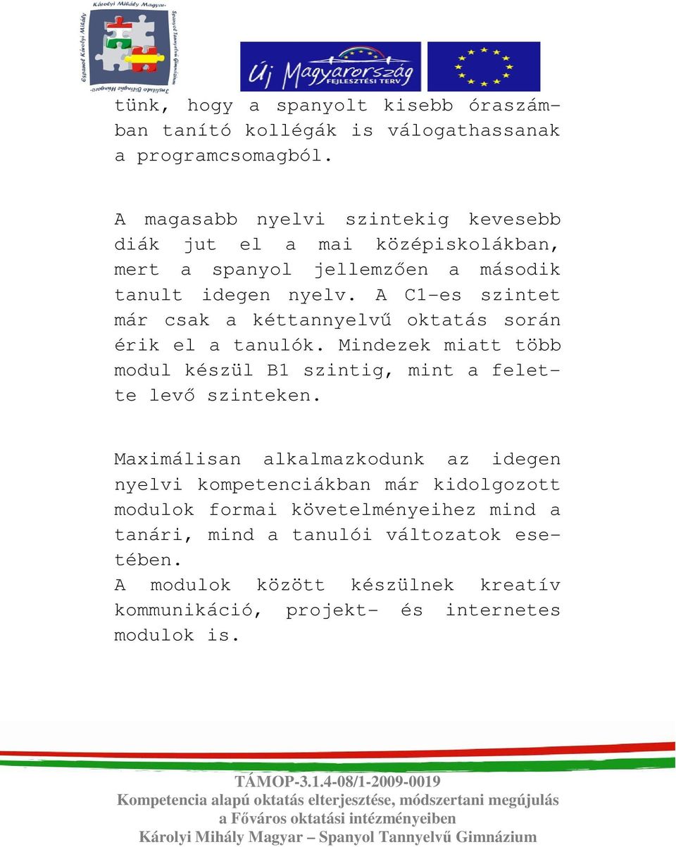 A C1-es szintet már csak a kéttannyelvő oktatás során érik el a tanulók. Mindezek miatt több modul készül B1 szintig, mint a felette levı szinteken.