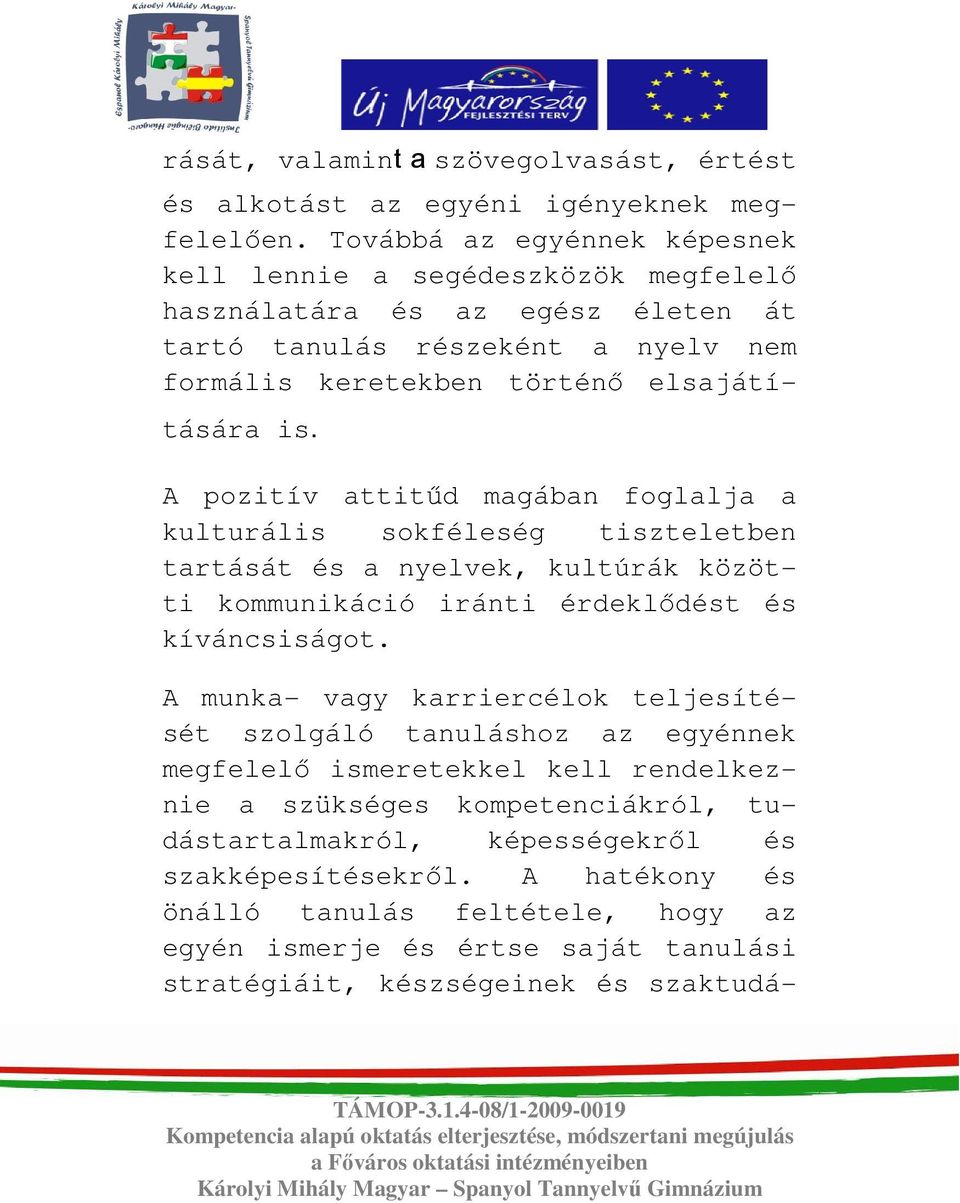 A pozitív attitőd magában foglalja a kulturális sokféleség tiszteletben tartását és a nyelvek, kultúrák közötti kommunikáció iránti érdeklıdést és kíváncsiságot.