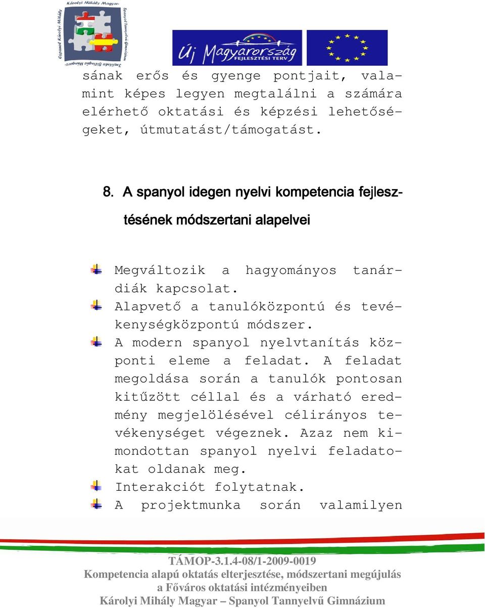 Alapvetı a tanulóközpontú és tevékenységközpontú módszer. A modern spanyol nyelvtanítás központi eleme a feladat.