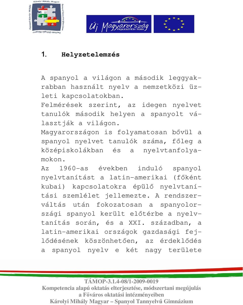 Magyarországon is folyamatosan bıvül a spanyol nyelvet tanulók száma, fıleg a középiskolákban és a nyelvtanfolyamokon.