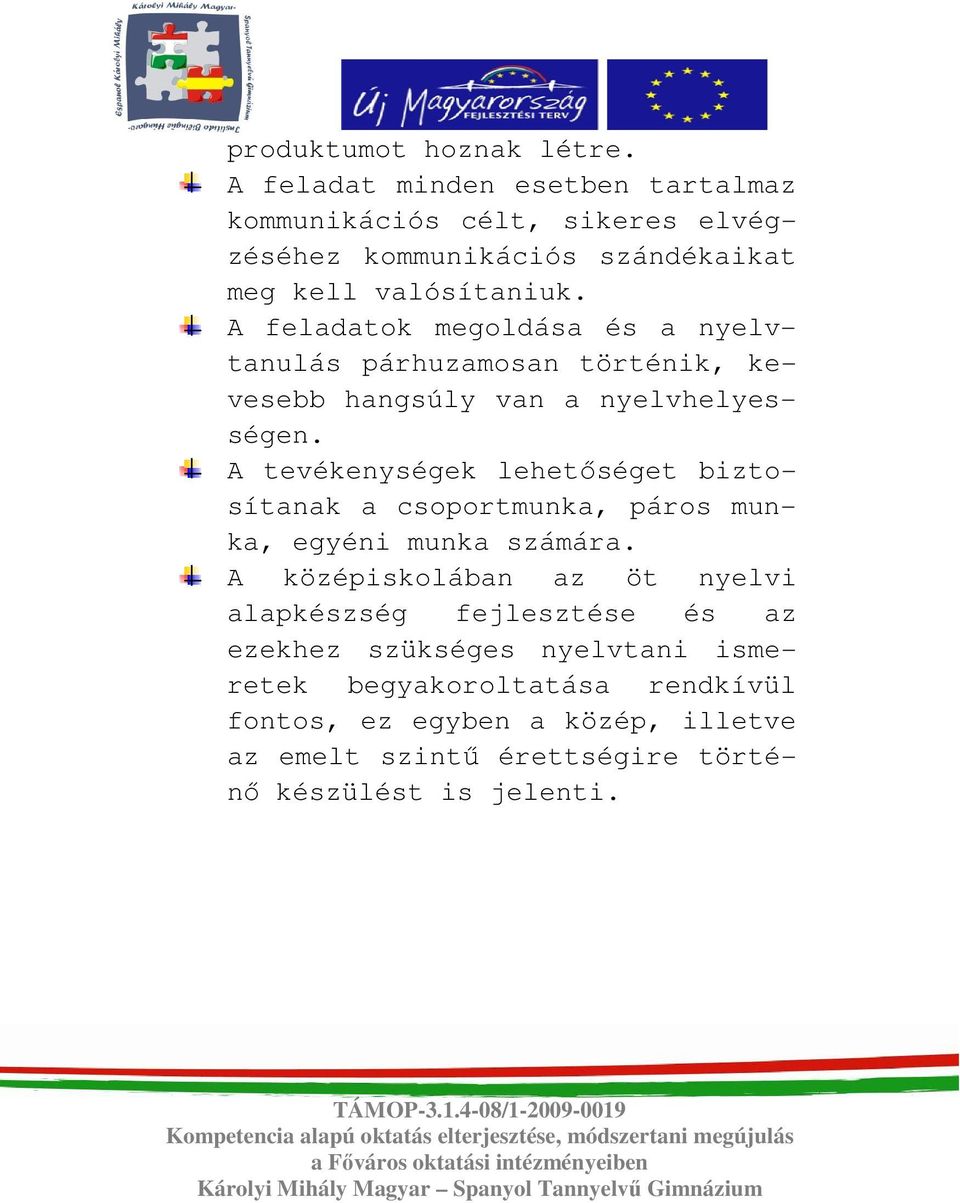 A feladatok megoldása és a nyelvtanulás párhuzamosan történik, kevesebb hangsúly van a nyelvhelyességen.