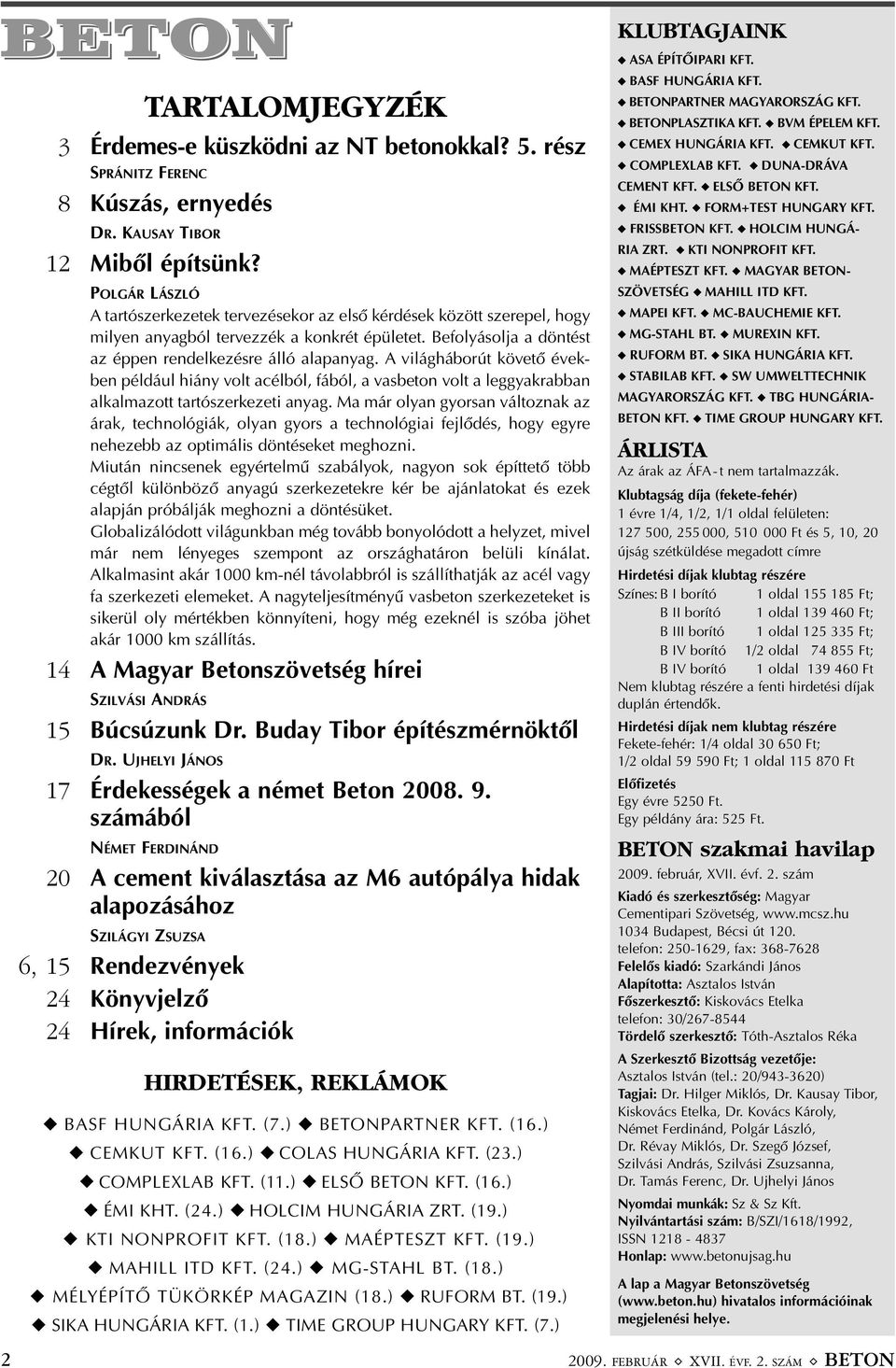 A világháborút követõ években például hiány volt acélból, fából, a vasbeton volt a leggyakrabban alkalmazott tartószerkezeti anyag.