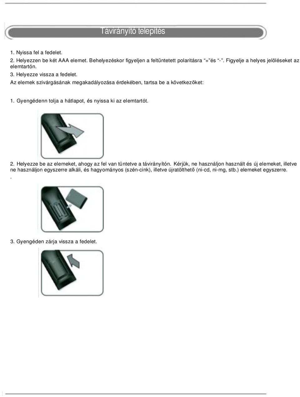 Gyengédenn tolja a hátlapot, és nyissa ki az elemtartót. 2. Helyezze be az elemeket, ahogy az fel van tüntetve a távirányítón.