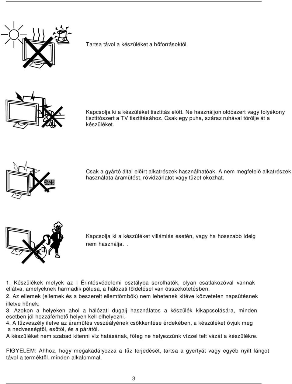 Kapcsolja ki a készüléket villámlás esetén, vagy ha hosszabb ideig nem használja.. 1.