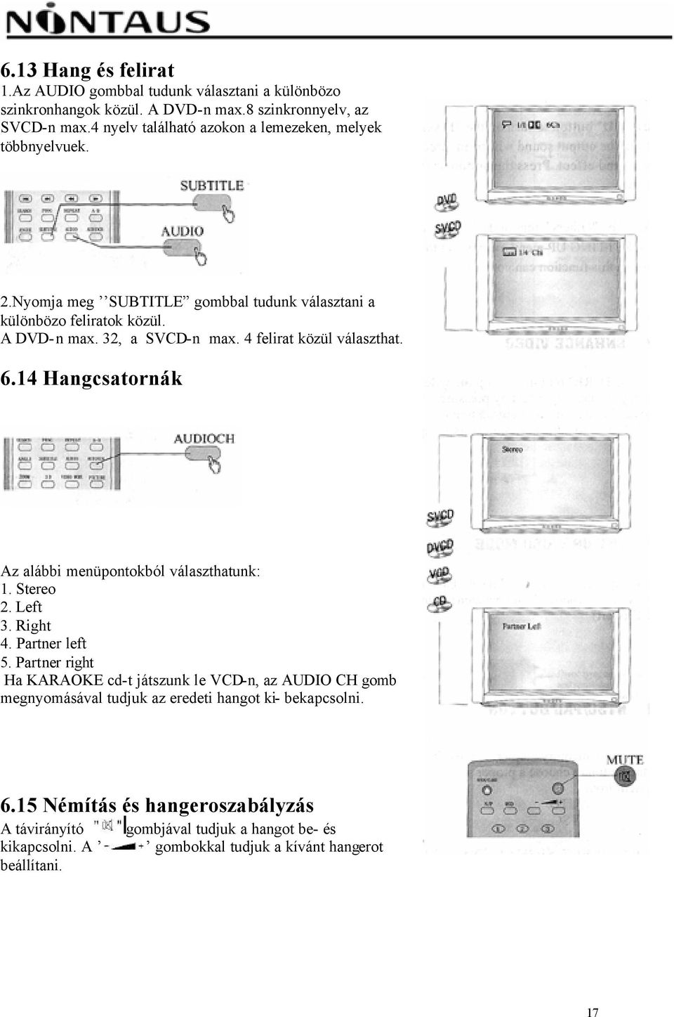 4 felirat közül választhat. 6.14 Hangcsatornák Az alábbi menüpontokból választhatunk: 1. Stereo 2. Left 3. Right 4. Partner left 5.