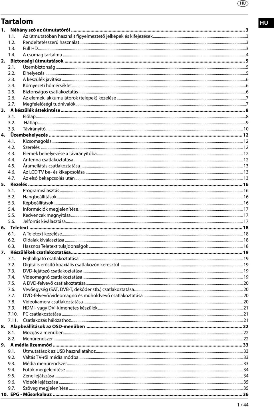 ..7 2.7. Megfelelőségi tudnivalók...7 3. A készülék áttekintése... 8 3.1. Előlap...8 3.2. Hátlap...9 3.3. Távirányító... 10 4. Üzembehelyezés... 12 4.1. Kicsomagolás... 12 4.2. Szerelés... 12 4.3. Elemek behelyezése a távirányítóba.