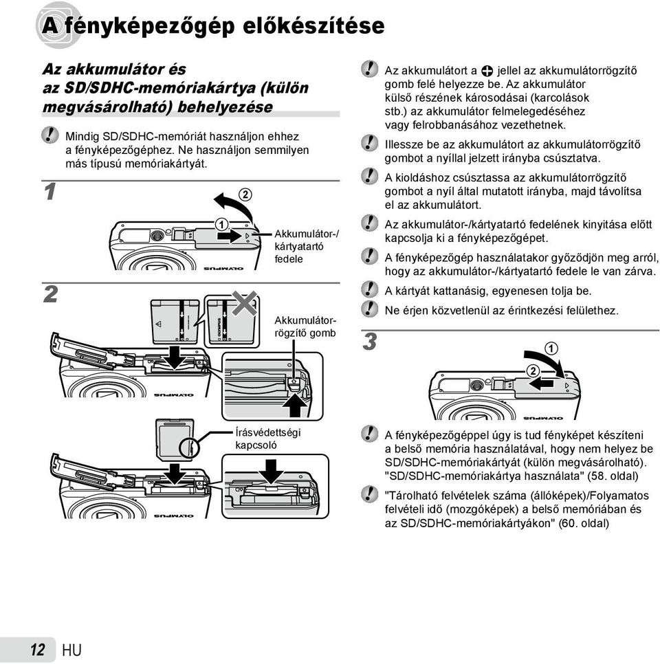 Az akkumulátor külső részének károsodásai (karcolások stb.) az akkumulátor felmelegedéséhez vagy felrobbanásához vezethetnek.