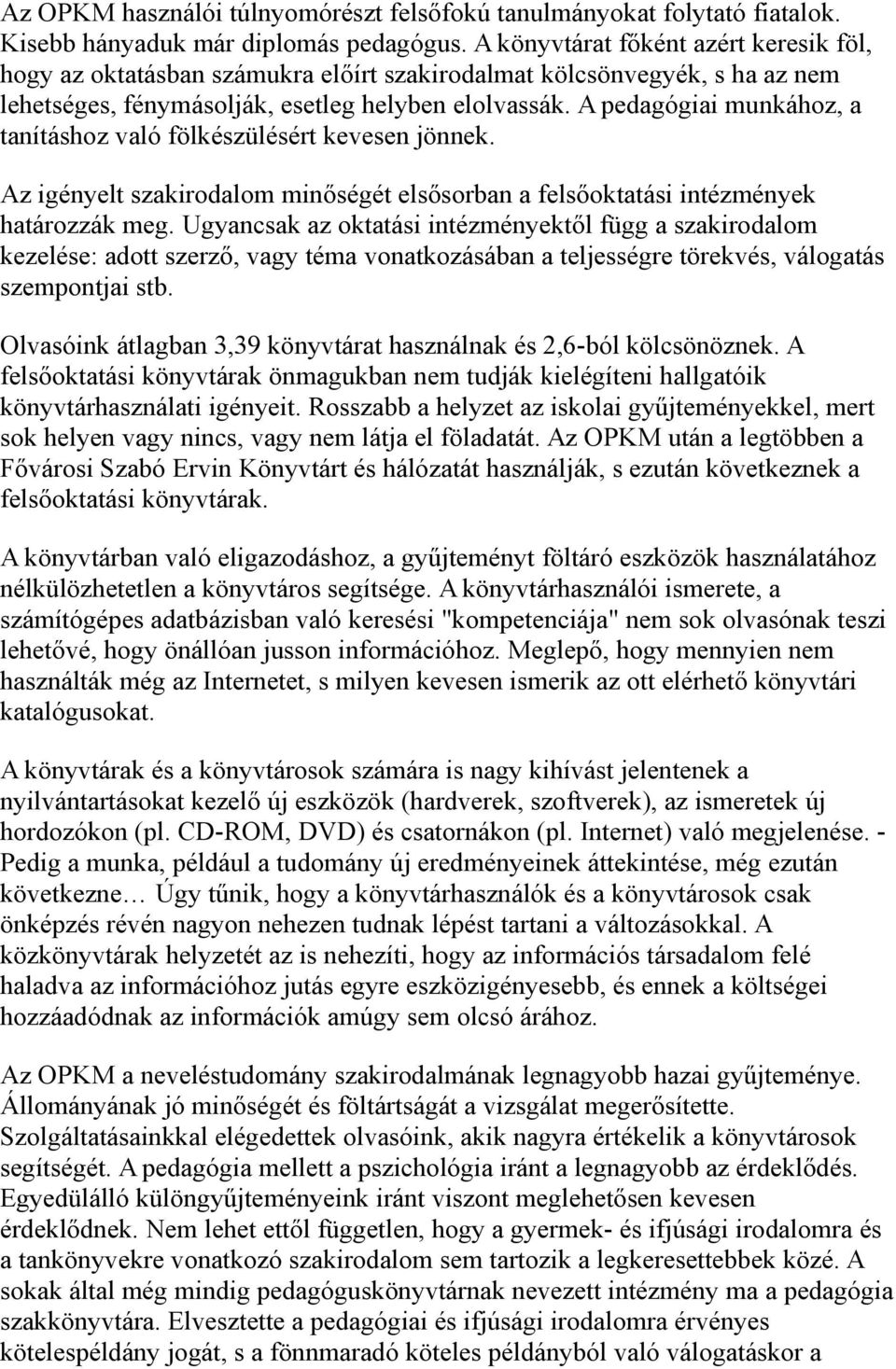 A pedagógiai munkához, a tanításhoz való fölkészülésért kevesen jönnek. Az igényelt szakirodalom minőségét elsősorban a felsőoktatási intézmények határozzák meg.