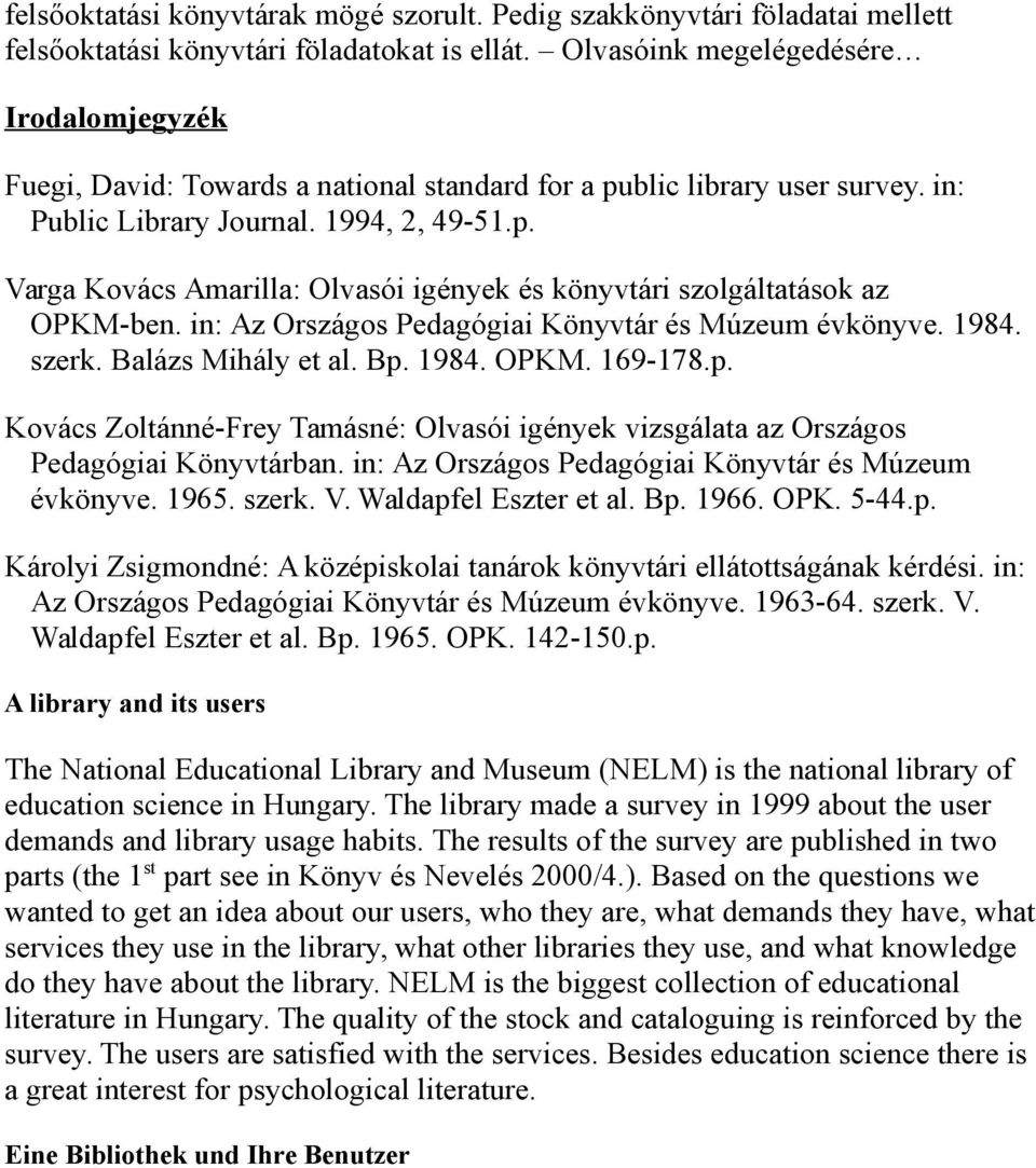 in: Az Országos Pedagógiai Könyvtár és Múzeum évkönyve. 1984. szerk. Balázs Mihály et al. Bp. 1984. OPKM. 169-178.p. Kovács Zoltánné-Frey Tamásné: Olvasói igények vizsgálata az Országos Pedagógiai Könyvtárban.