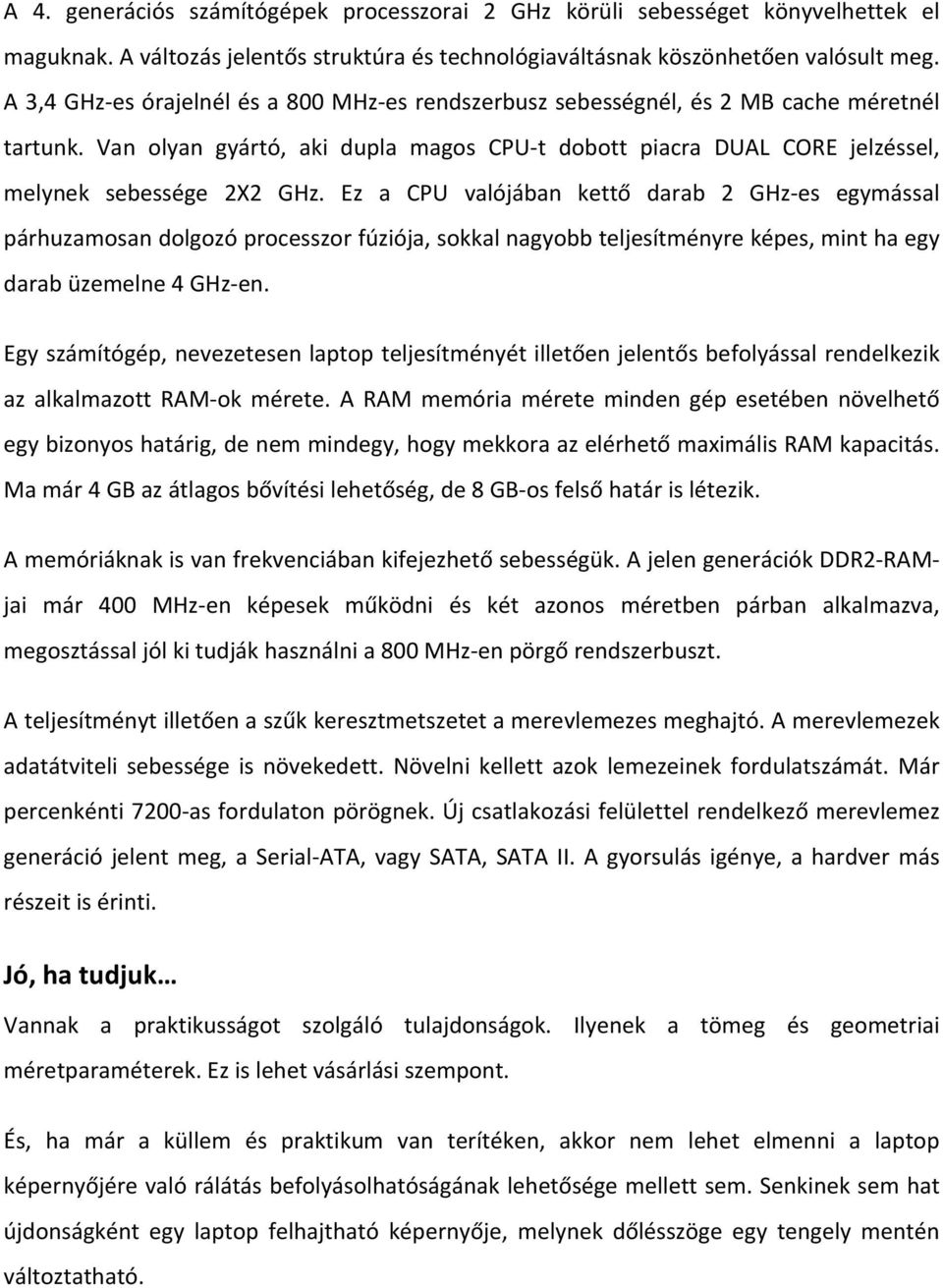 Ez a CPU valójában kettő darab 2 GHz es egymással párhuzamosan dolgozó processzor fúziója, sokkal nagyobb teljesítményre képes, mint ha egy darab üzemelne 4 GHz en.