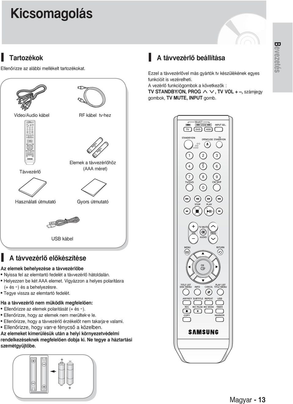 Bevezetés Video/udio kábel RF kábel tv-hez TávvezérlŒ Elemek a távvezérlœhöz ( méret) Használati útmutató Gyors útmutató USB kábel távvezérlœ elœkészítése z elemek behelyezése a távvezérlœbe Nyissa