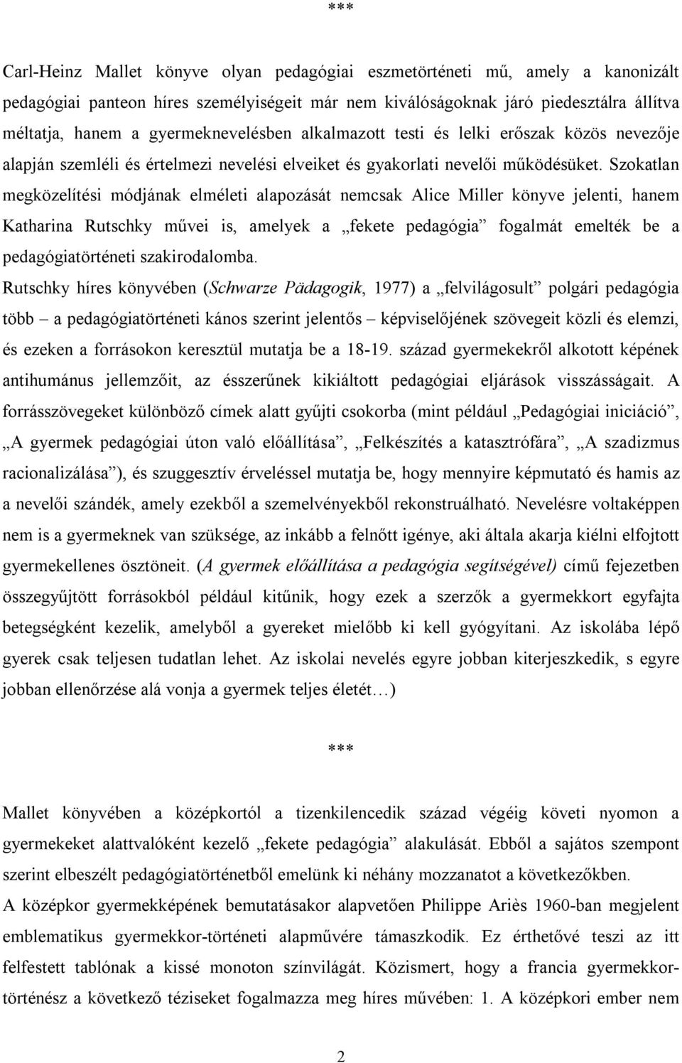 Szokatlan megközelítési módjának elméleti alapozását nemcsak Alice Miller könyve jelenti, hanem Katharina Rutschky művei is, amelyek a fekete pedagógia fogalmát emelték be a pedagógiatörténeti