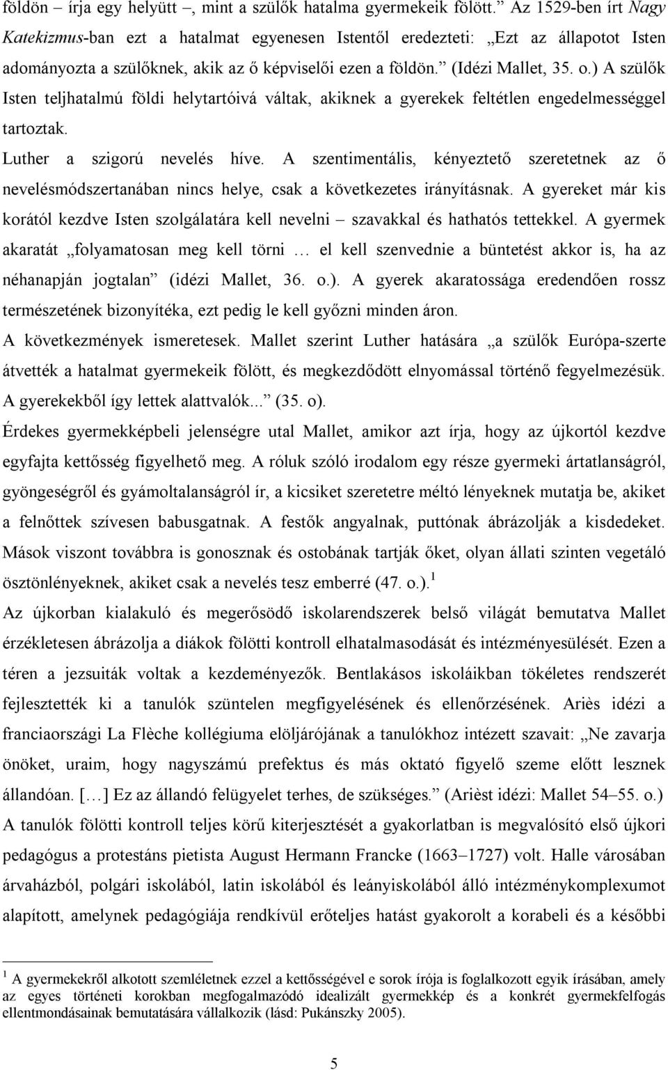 ) A szülők Isten teljhatalmú földi helytartóivá váltak, akiknek a gyerekek feltétlen engedelmességgel tartoztak. Luther a szigorú nevelés híve.