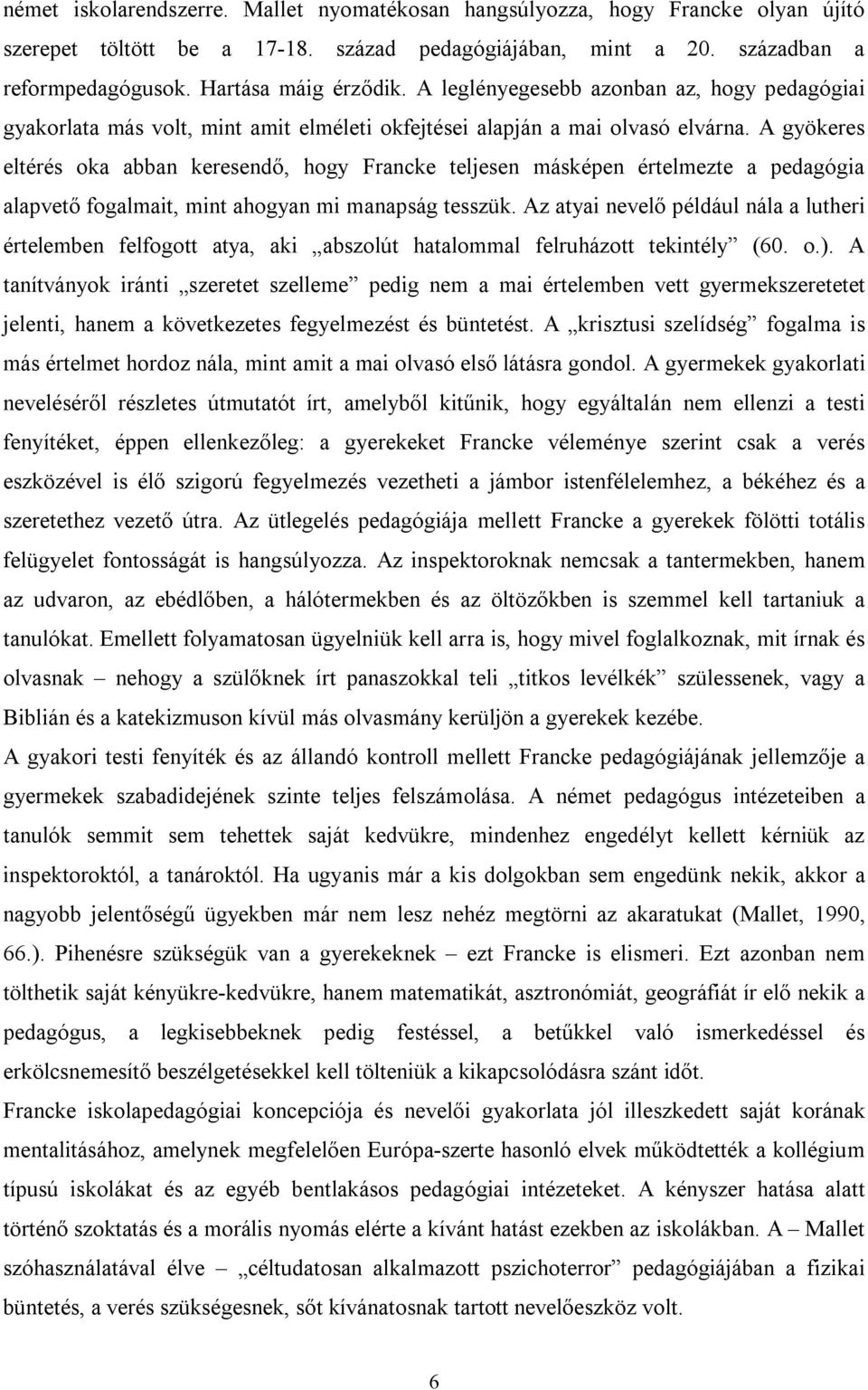 A gyökeres eltérés oka abban keresendő, hogy Francke teljesen másképen értelmezte a pedagógia alapvető fogalmait, mint ahogyan mi manapság tesszük.