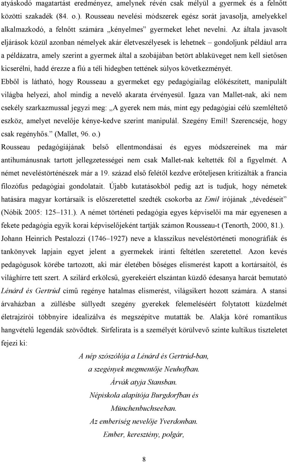 Az általa javasolt eljárások közül azonban némelyek akár életveszélyesek is lehetnek gondoljunk például arra a példázatra, amely szerint a gyermek által a szobájában betört ablaküveget nem kell