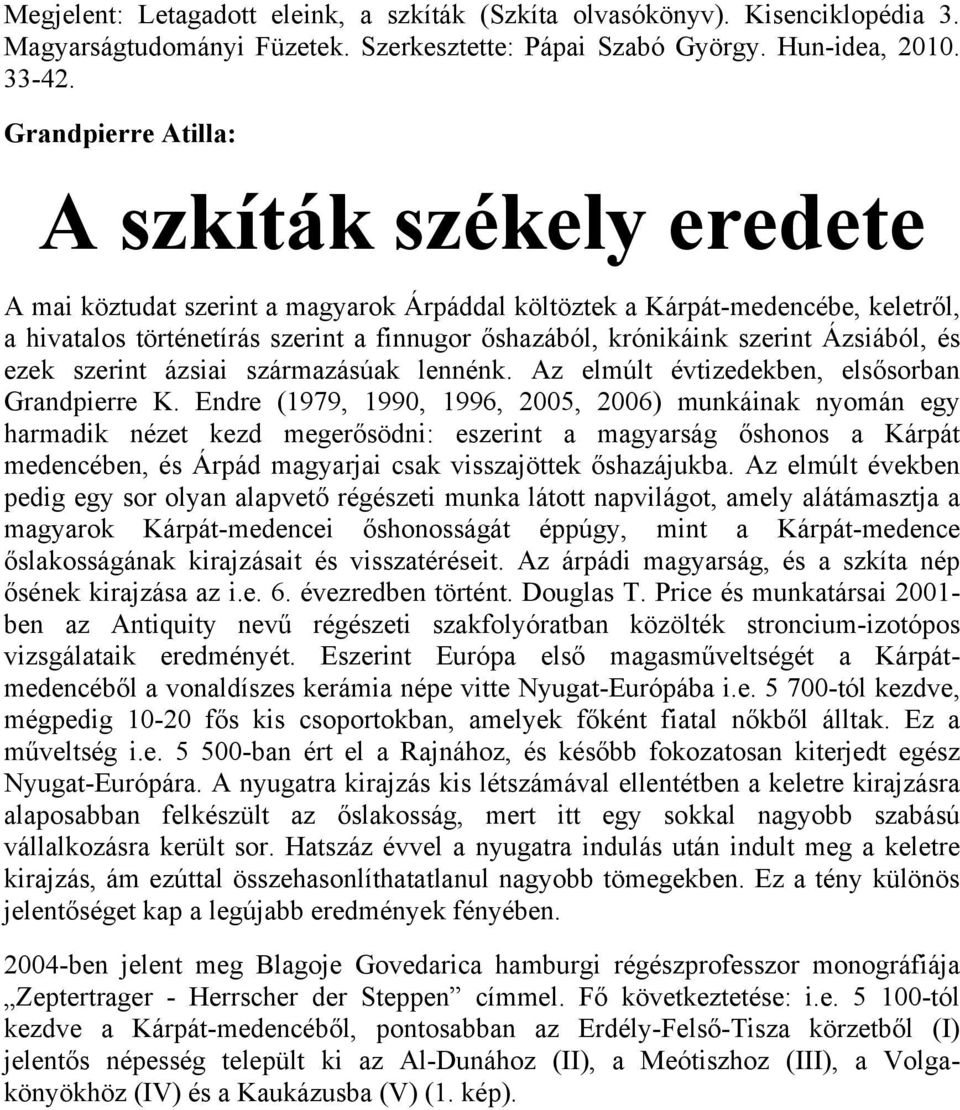 szerint Ázsiából, és ezek szerint ázsiai származásúak lennénk. Az elmúlt évtizedekben, elsősorban Grandpierre K.