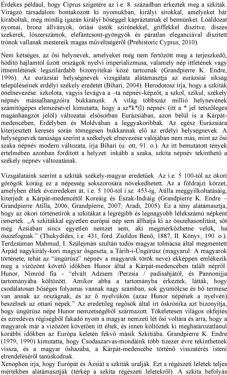 Lóáldozat nyomai, bronz állványok, óriási üstök szirénekkel, griffekkel díszítve, díszes szekerek, lószerszámok, elefántcsont-gyöngyök és páratlan eleganciával díszített trónok vallanak mestereik