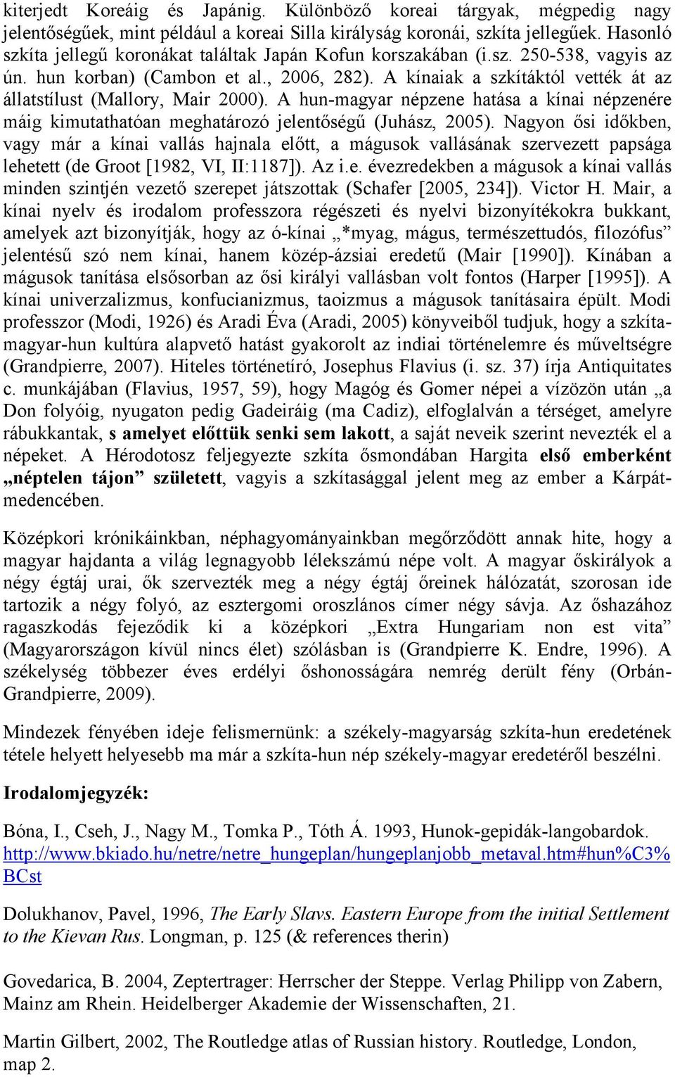 A kínaiak a szkítáktól vették át az állatstílust (Mallory, Mair 2000). A hun-magyar népzene hatása a kínai népzenére máig kimutathatóan meghatározó jelentőségű (Juhász, 2005).