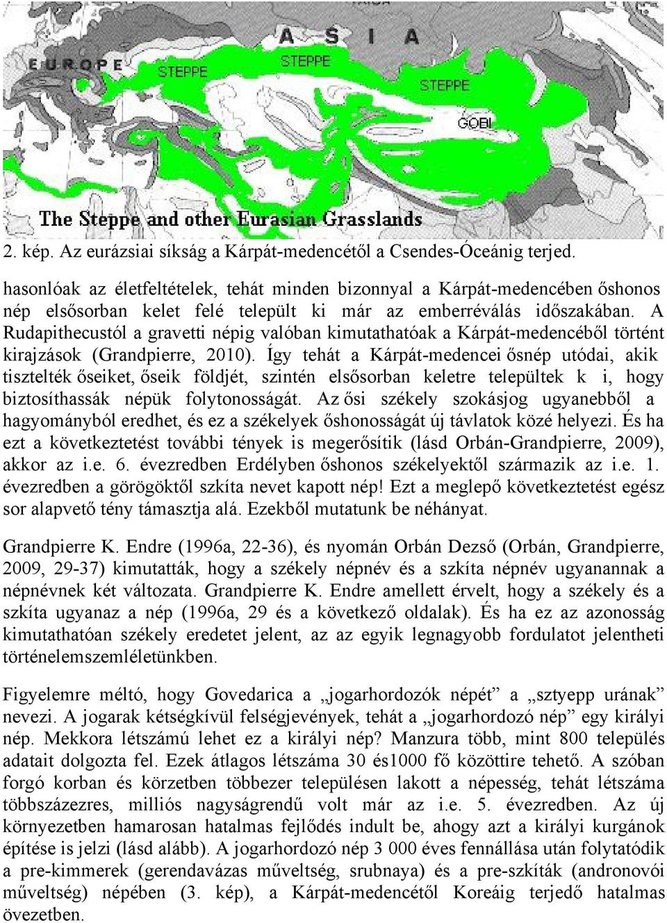 A Rudapithecustól a gravetti népig valóban kimutathatóak a Kárpát-medencéből történt kirajzások (Grandpierre, 2010).