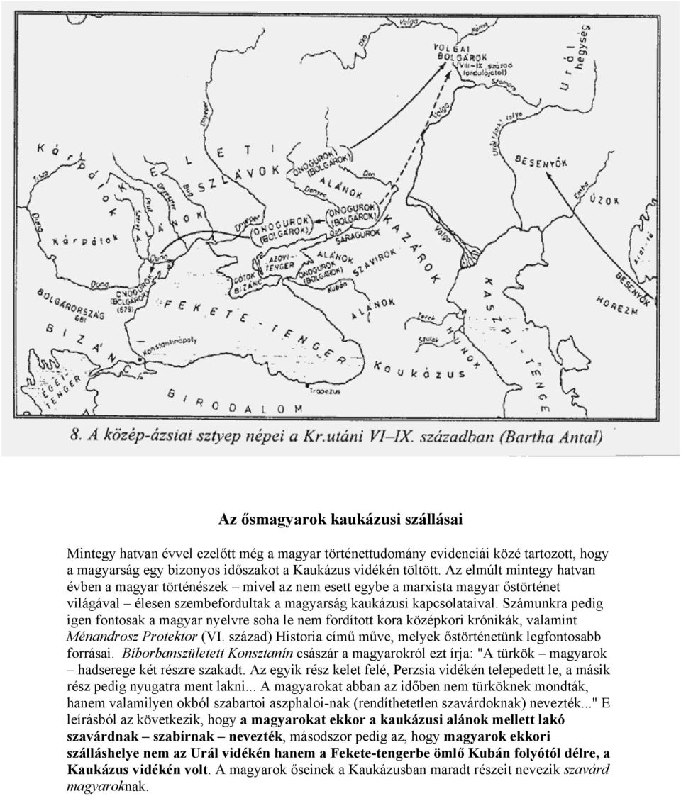 Számunkra pedig igen fontosak a magyar nyelvre soha le nem fordított kora középkori krónikák, valamint Ménandrosz Protektor (VI. század) Historia című műve, melyek őstörténetünk legfontosabb forrásai.