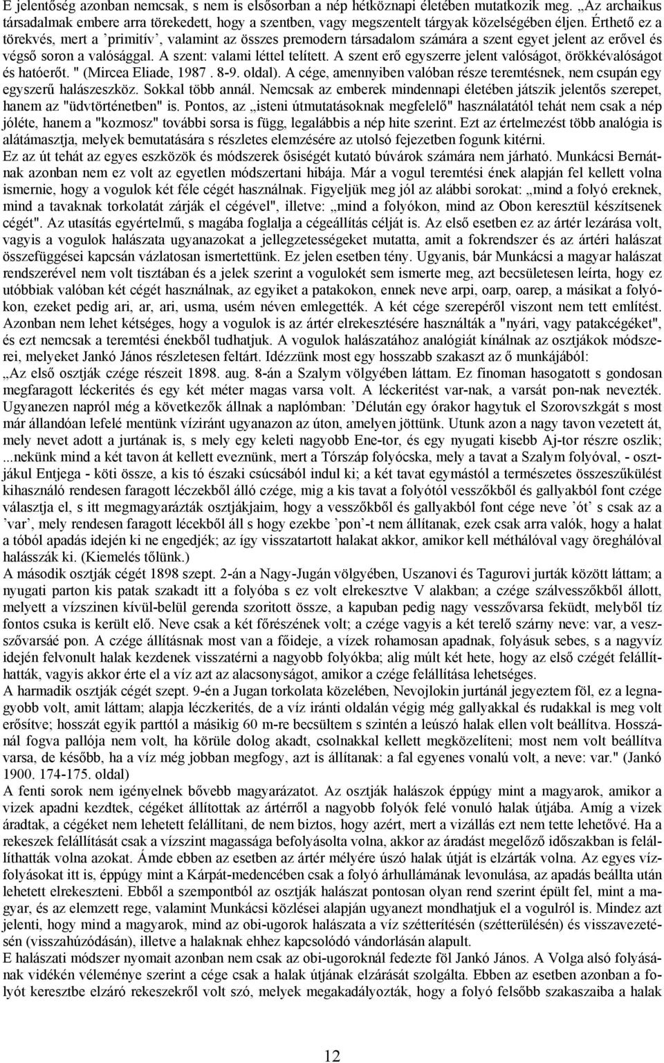 Érthető ez a törekvés, mert a primitív, valamint az összes premodern társadalom számára a szent egyet jelent az erővel és végső soron a valósággal. A szent: valami léttel telített.