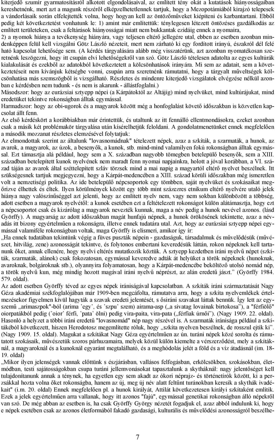 Ebből pedig két következtetést vonhatunk le: 1) amint már említettük: ténylegesen létezett öntözéses gazdálkodás az említett területeken, csak a feltárások hiányosságai miatt nem bukkantak ezidáig