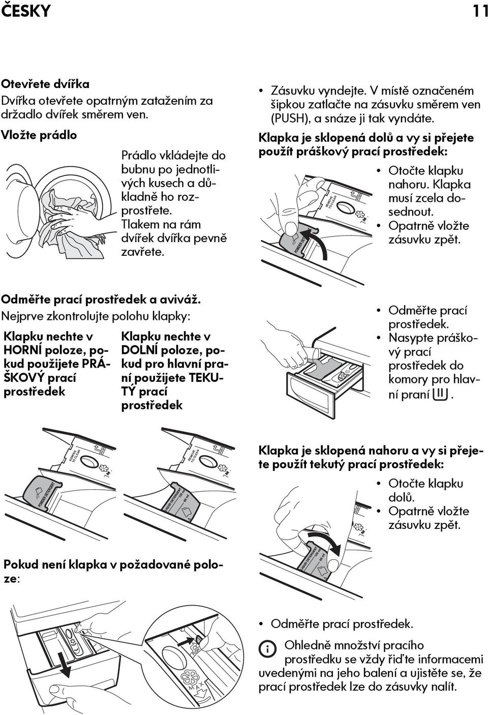 Klapka je sklopená dolů a vy si přejete použít práškový prací prostředek: Otočte klapku nahoru. Klapka musí zcela dosednout. Opatrně vložte zásuvku zpět.