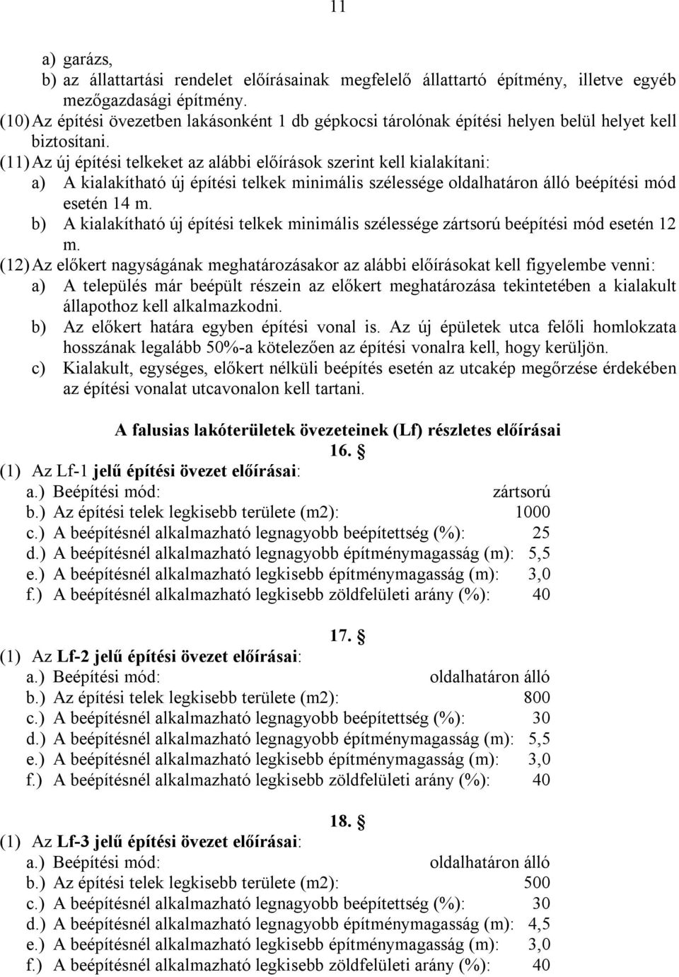 (11) Az új építési telkeket az alábbi előírások szerint kell kialakítani: a) A kialakítható új építési telkek minimális szélessége oldalhatáron álló beépítési mód esetén 14 m.